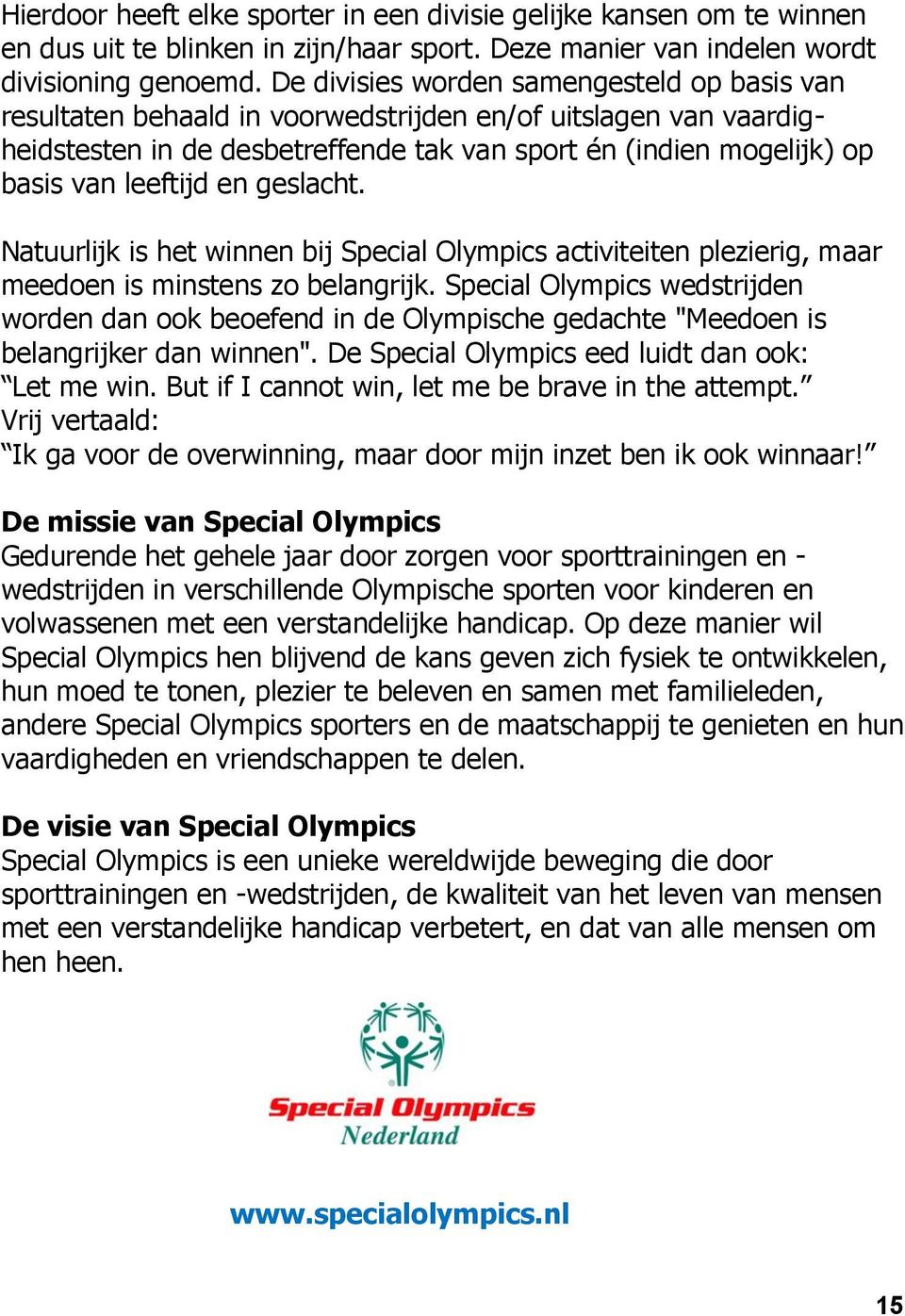 en geslacht. Natuurlijk is het winnen bij Special Olympics activiteiten plezierig, maar meedoen is minstens zo belangrijk.