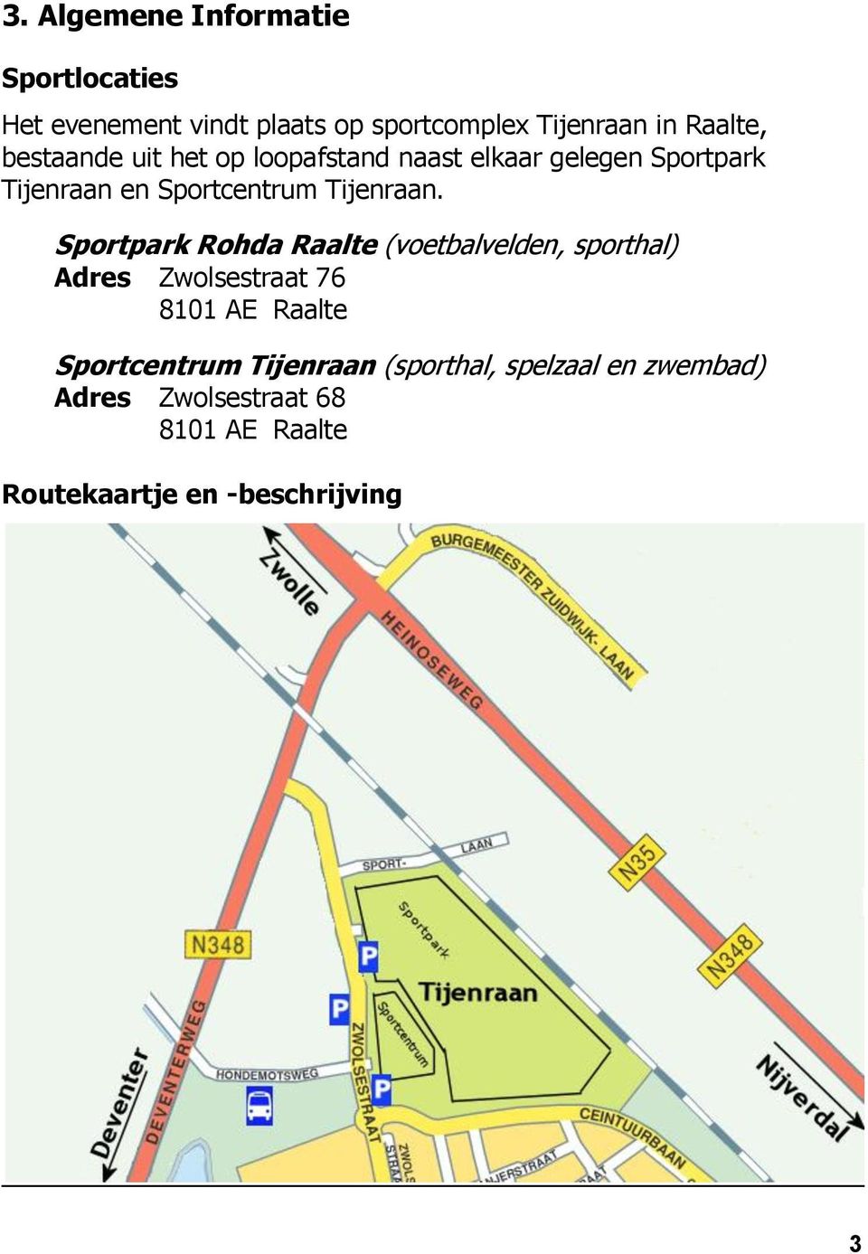 Sportpark Rohda Raalte (voetbalvelden, sporthal) Adres Zwolsestraat 76 8101 AE Raalte Sportcentrum