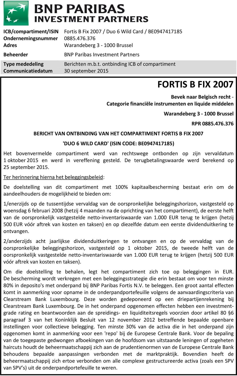 of compartiment Communicatiedatum 30 september 2015 FORTIS B FIX 2007 Bevek naar Belgisch recht - Categorie financiële instrumenten en liquide middelen Warandeberg 3-1000 Brussel BERICHT VAN