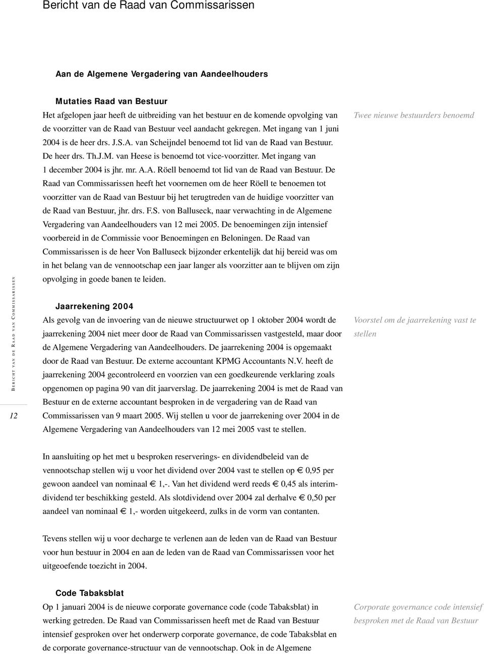 van Scheijndel benoemd tot lid van de Raad van Bestuur. De heer drs. Th.J.M. van Heese is benoemd tot vicevoorzitter. Met ingang van 1 december 2004 is jhr. mr. A.