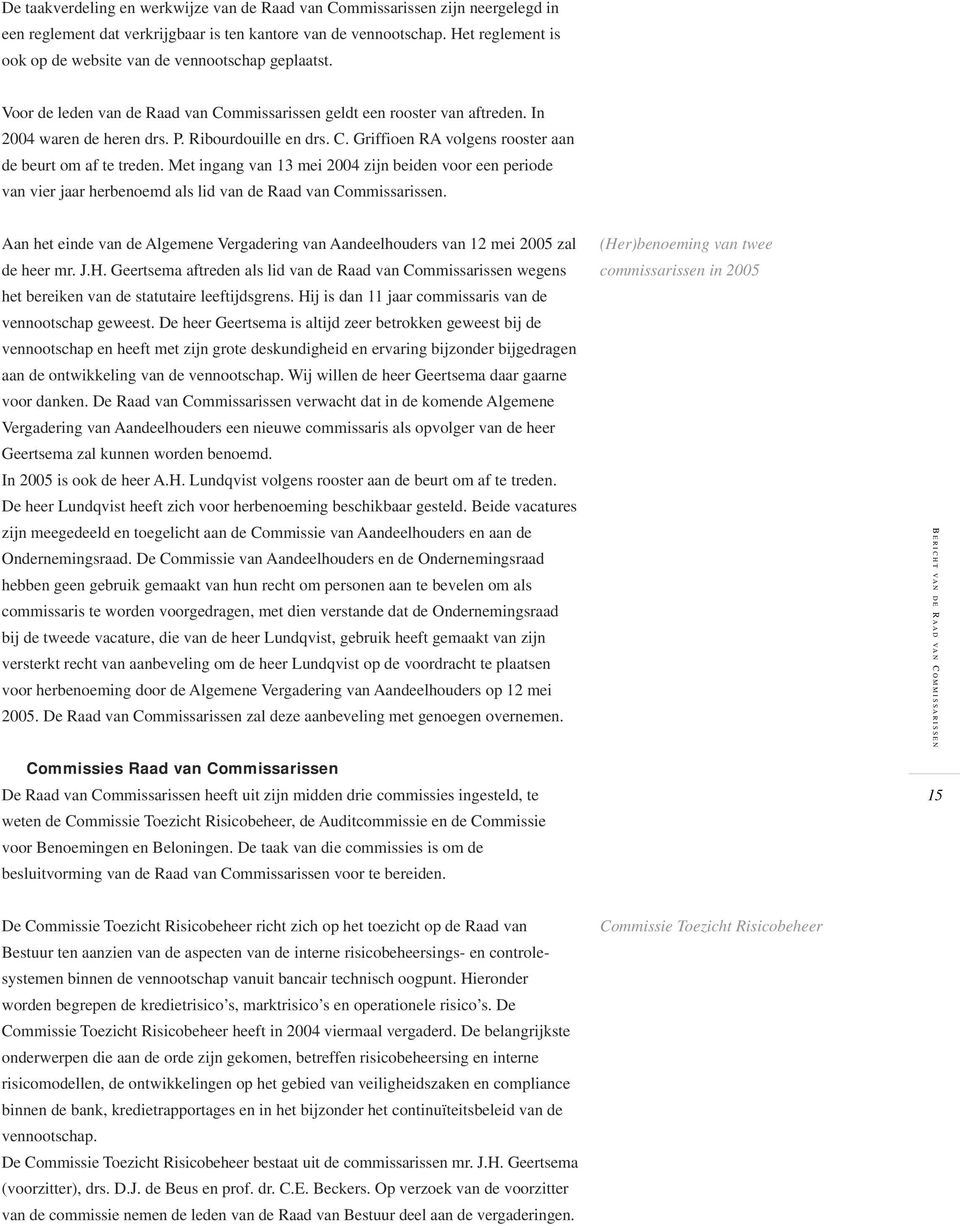 Met ingang van 13 mei 2004 zijn beiden voor een periode van vier jaar herbenoemd als lid van de Raad van Commissarissen.