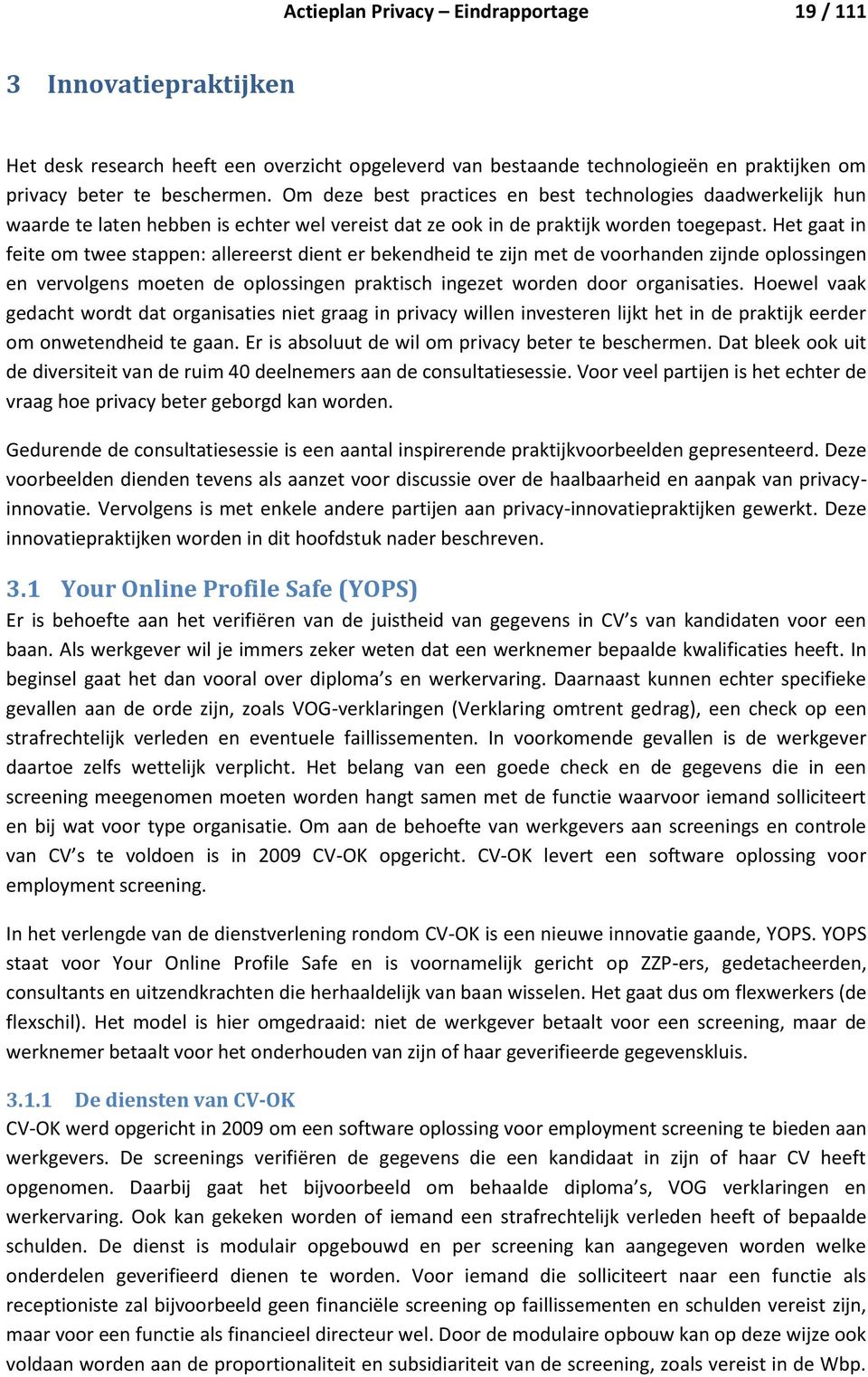 Het gaat in feite om twee stappen: allereerst dient er bekendheid te zijn met de voorhanden zijnde oplossingen en vervolgens moeten de oplossingen praktisch ingezet worden door organisaties.