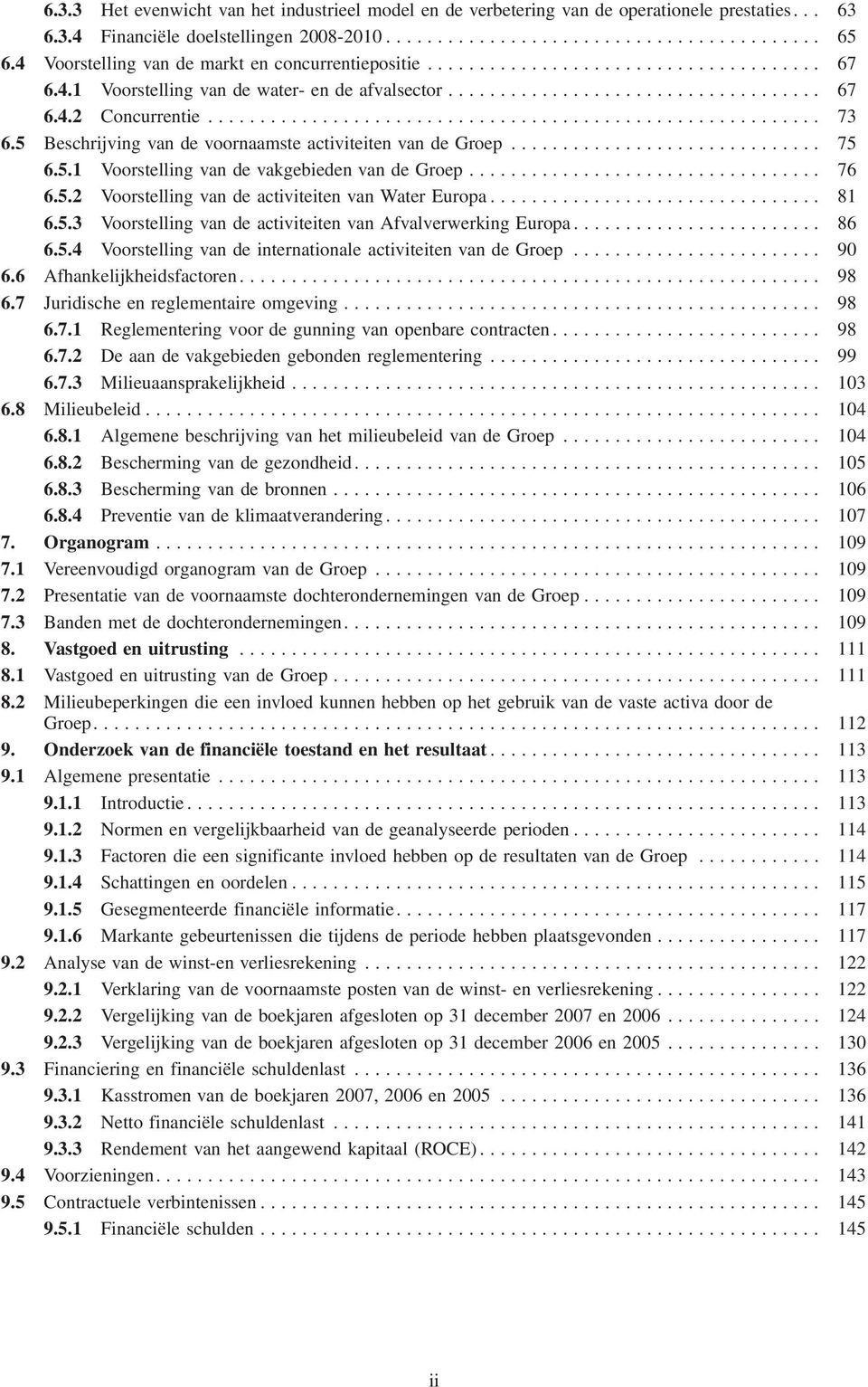 5 Beschrijving van de voornaamste activiteiten van de Groep... 75 6.5.1 Voorstelling van de vakgebieden van de Groep... 76 6.5.2 Voorstelling van de activiteiten van Water Europa... 81 6.5.3 Voorstelling van de activiteiten van Afvalverwerking Europa.