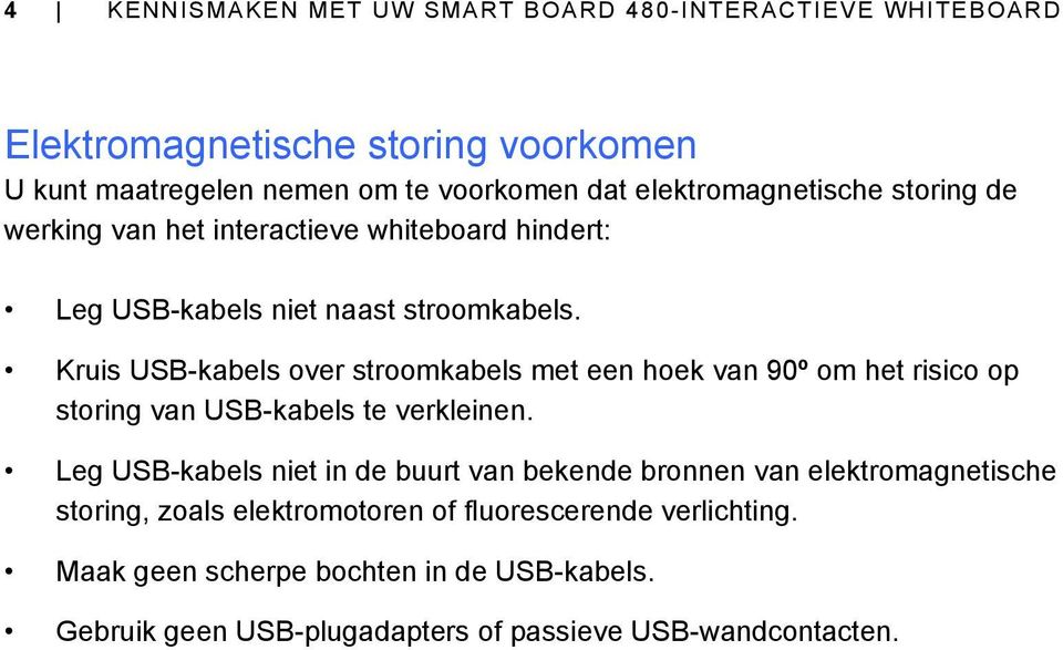 Kruis USB-kabels over stroomkabels met een hoek van 90º om het risico op storing van USB-kabels te verkleinen.