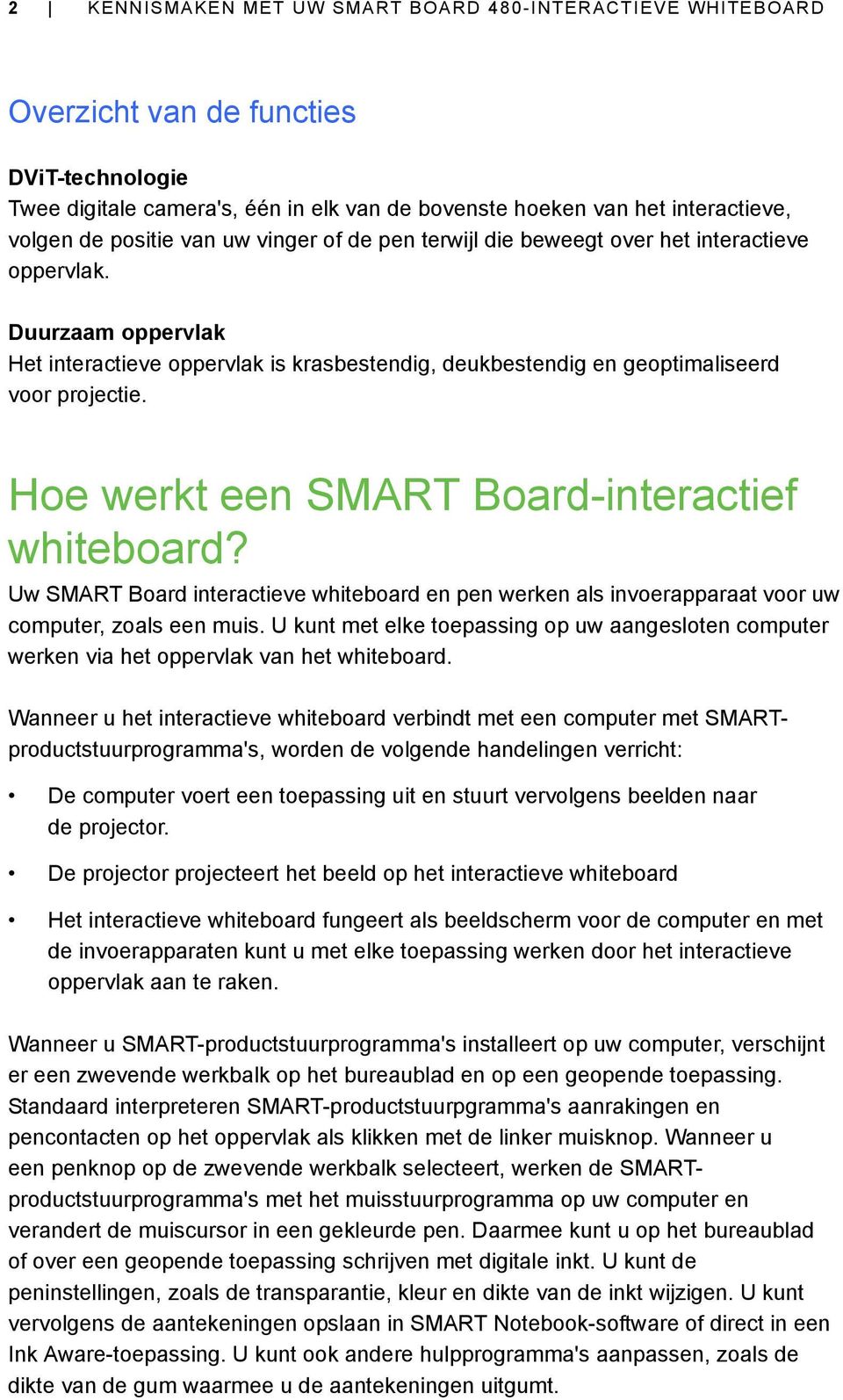 Hoe werkt een SMART Board-interactief whiteboard? Uw SMART Board interactieve whiteboard en pen werken als invoerapparaat voor uw computer, zoals een muis.