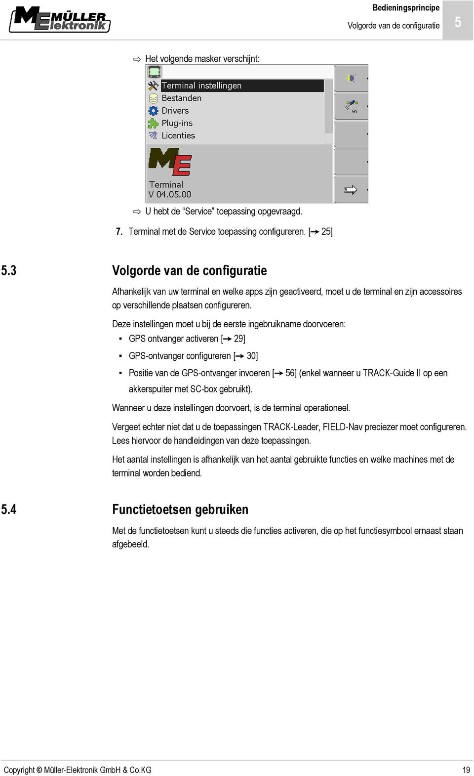 Deze instellingen moet u bij de eerste ingebruikname doorvoeren: GPS ontvanger activeren [ 29] GPS-ontvanger configureren [ 30] Positie van de GPS-ontvanger invoeren [ 56] (enkel wanneer u