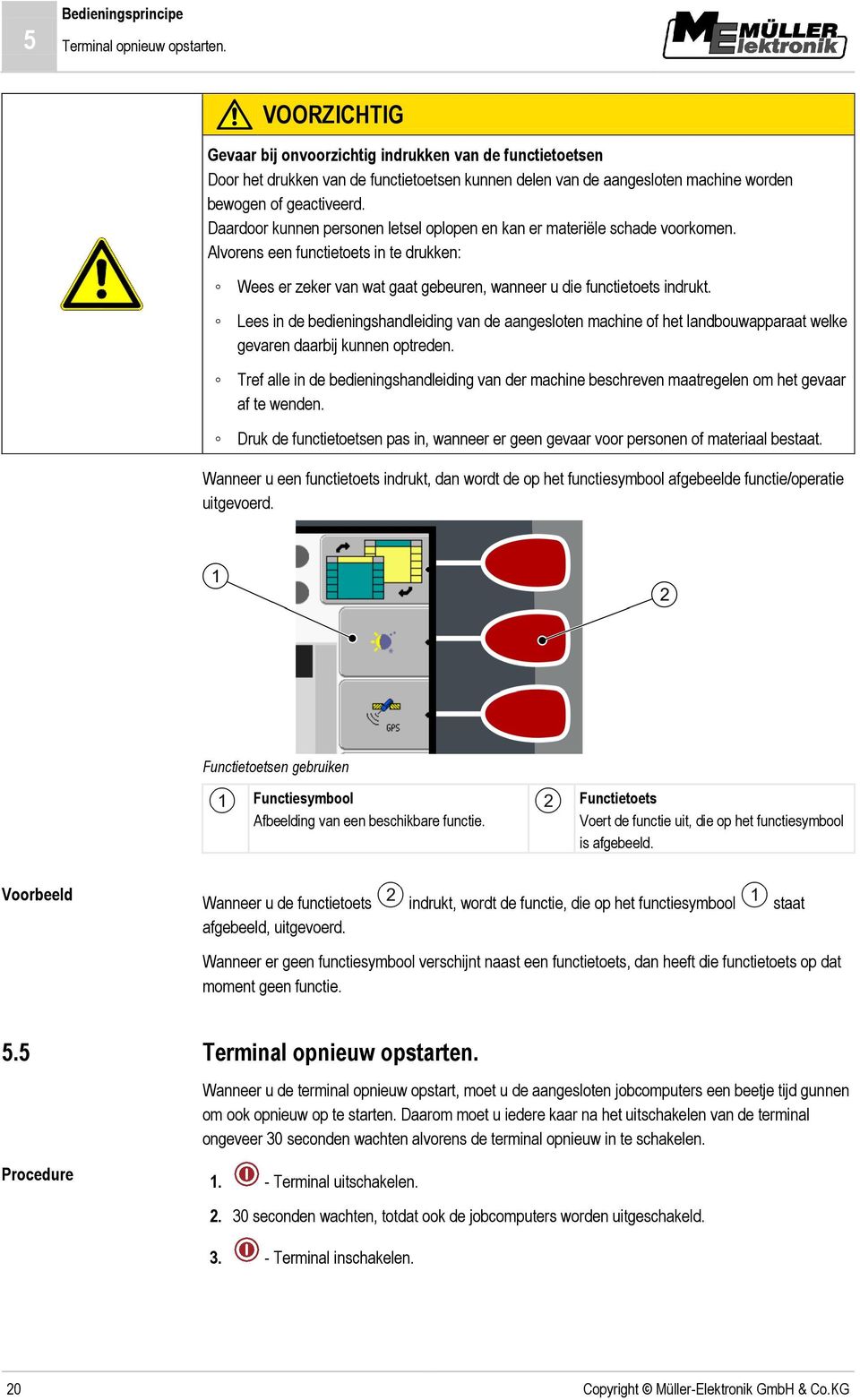 Daardoor kunnen personen letsel oplopen en kan er materiële schade voorkomen. Alvorens een functietoets in te drukken: Wees er zeker van wat gaat gebeuren, wanneer u die functietoets indrukt.