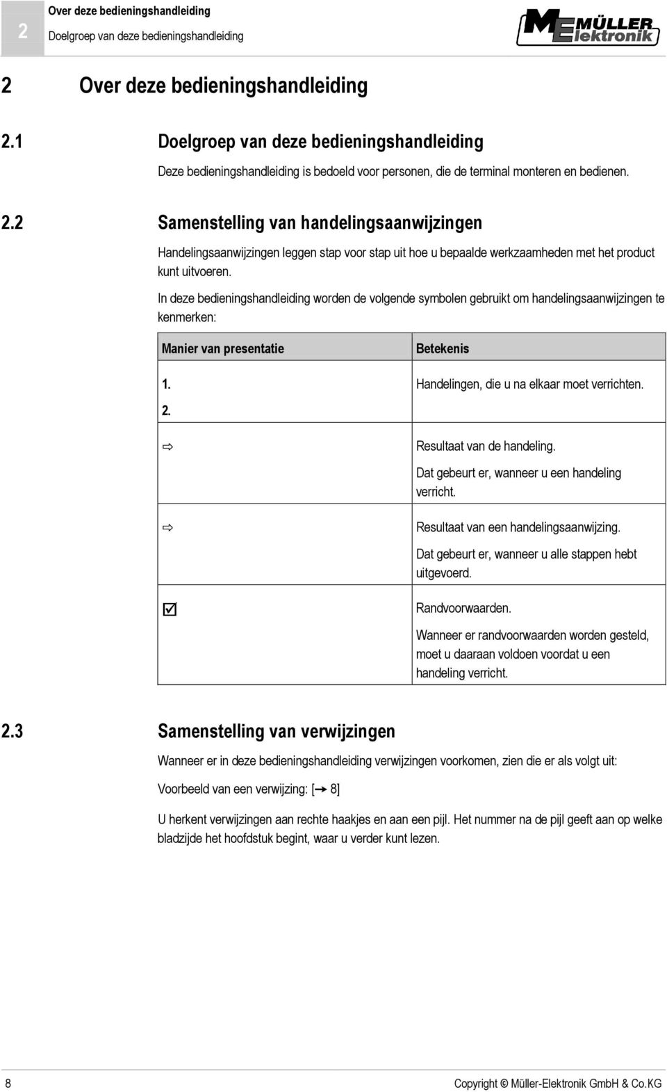 Samenstelling van handelingsaanwijzingen Handelingsaanwijzingen leggen stap voor stap uit hoe u bepaalde werkzaamheden met het product kunt uitvoeren.