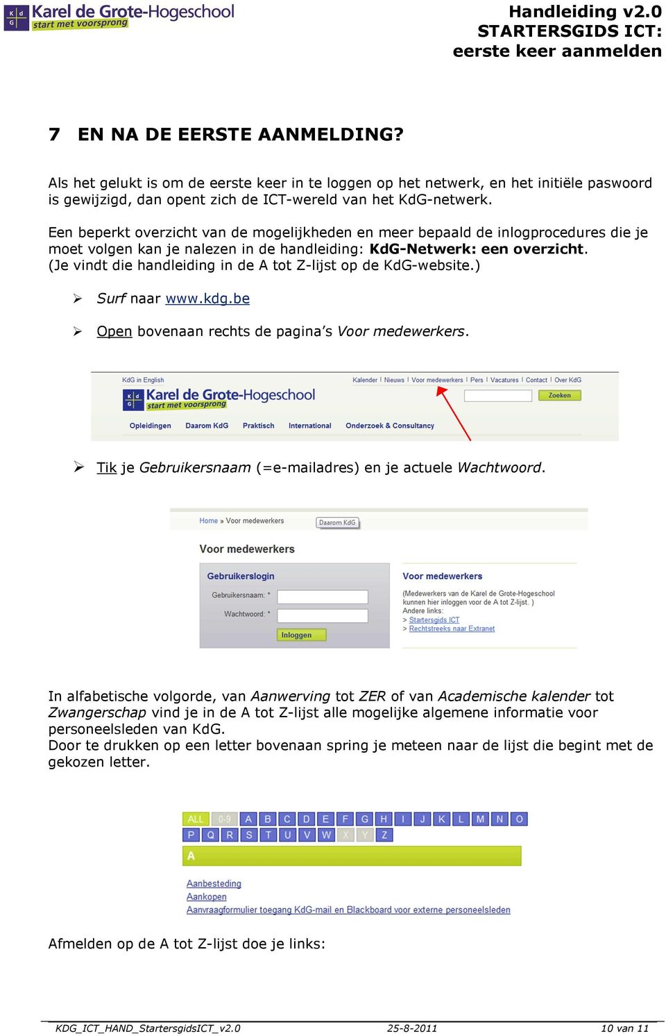 (Je vindt die handleiding in de A tt Z-lijst p de KdG-website.) Surf naar www.kdg.be Open bvenaan rechts de pagina s Vr medewerkers. Tik je Gebruikersnaam (=e-mailadres) en je actuele Wachtwrd.