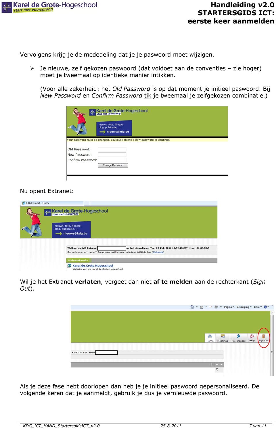 (Vr alle zekerheid: het Old Passwrd is p dat mment je initieel paswrd. Bij New Passwrd en Cnfirm Passwrd tik je tweemaal je zelfgekzen cmbinatie.