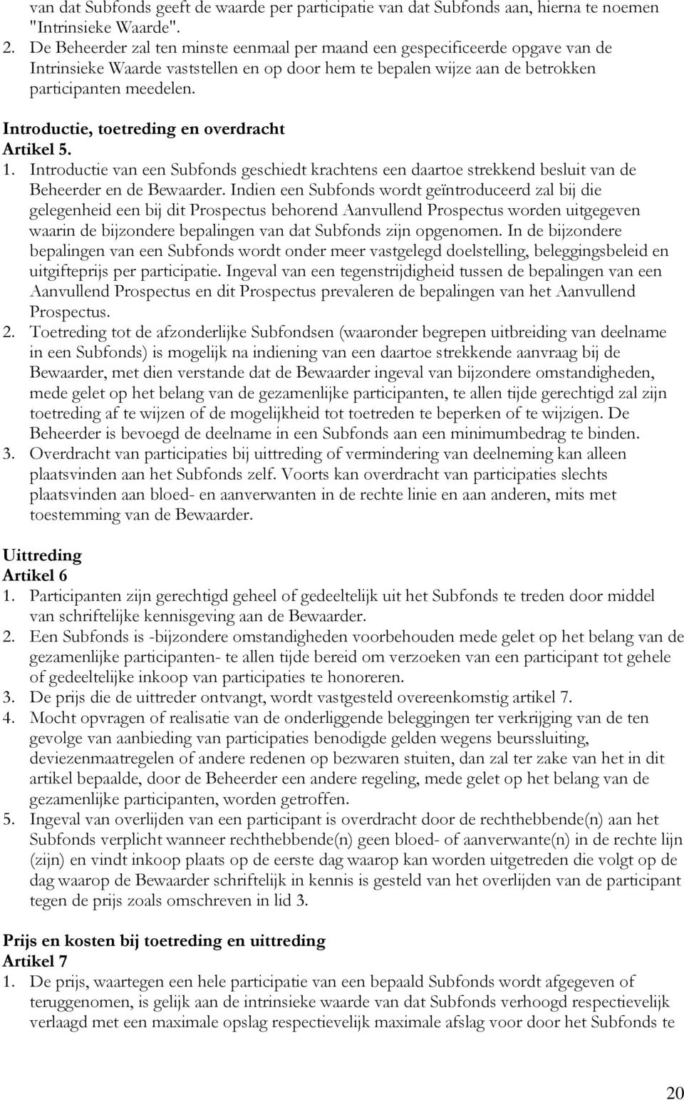 Introductie, toetreding en overdracht Artikel 5. 1. Introductie van een Subfonds geschiedt krachtens een daartoe strekkend besluit van de Beheerder en de Bewaarder.