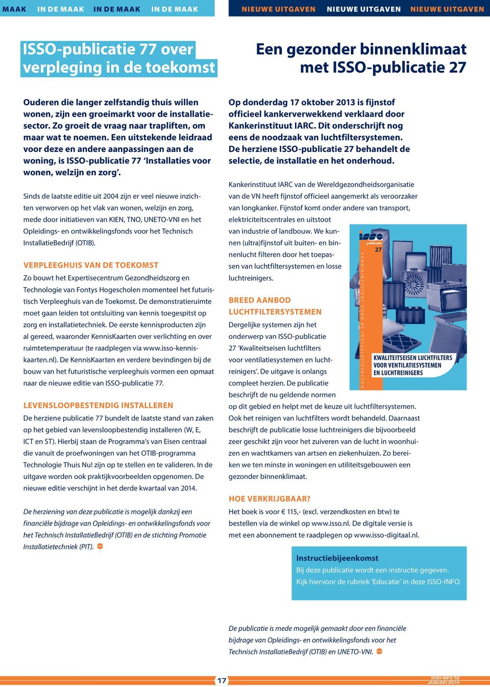 Een uitstekende leidraad voor deze en andere aanpassingen aan de woning, is ISSO-publicatie 77 Installaties voor wonen, welzijn en zorg.