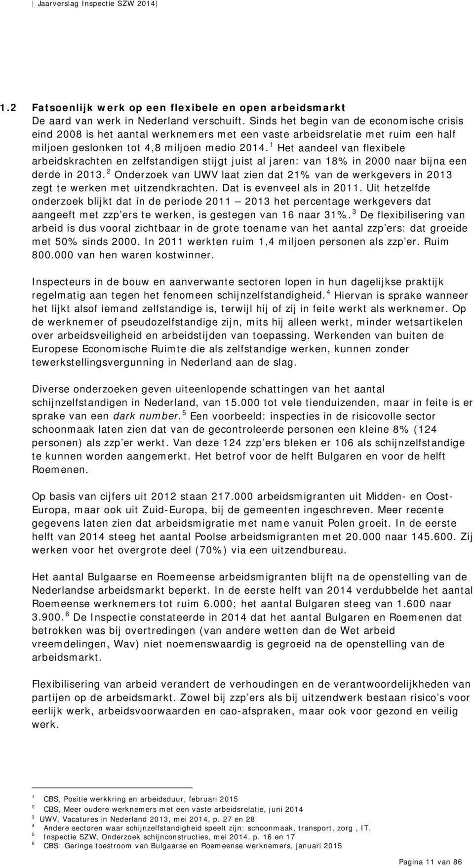 1 Het aandeel van flexibele arbeidskrachten en zelfstandigen stijgt juist al jaren: van 18% in 2000 naar bijna een derde in 2013.