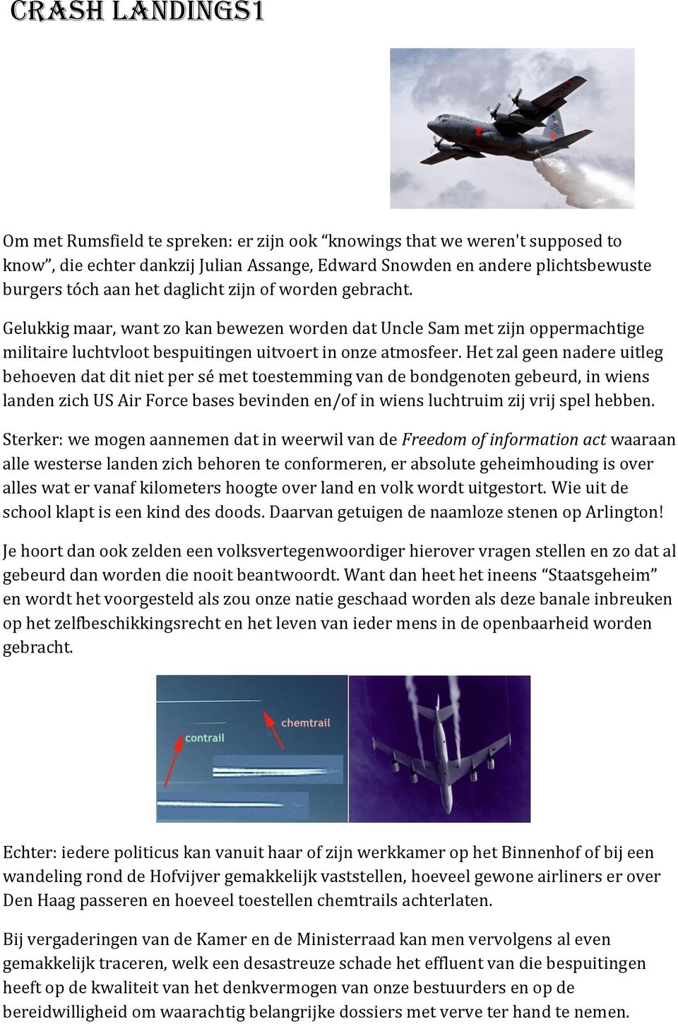 Het zal geen nadere uitleg behoeven dat dit niet per sé met toestemming van de bondgenoten gebeurd, in wiens landen zich US Air Force bases bevinden en/of in wiens luchtruim zij vrij spel hebben.