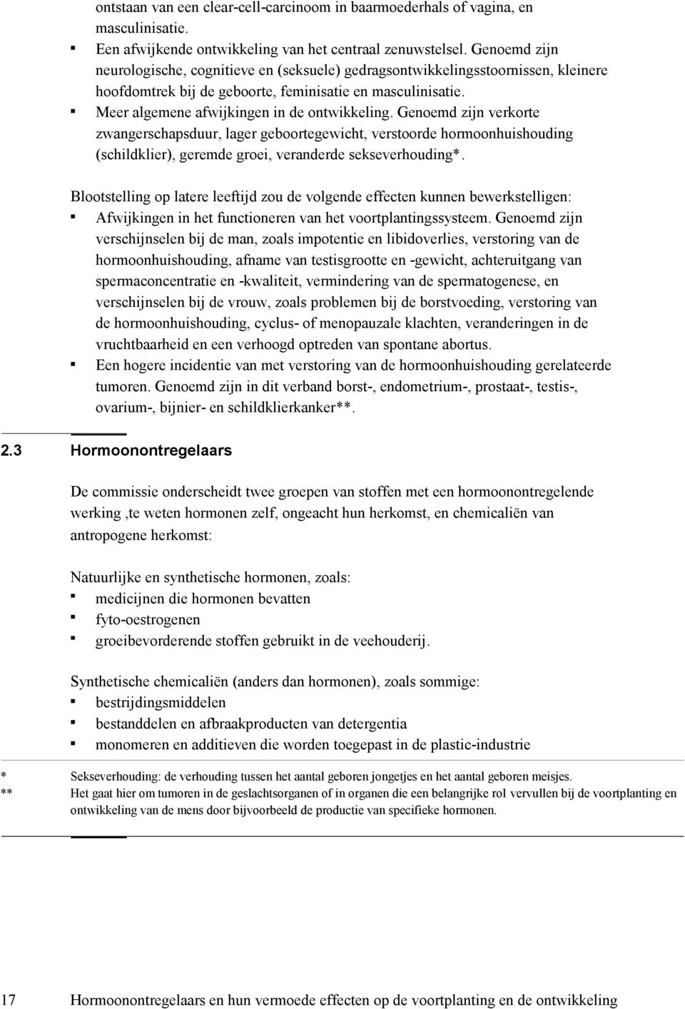 Genoemd zijn verkorte zwangerschapsduur, lager geboortegewicht, verstoorde hormoonhuishouding (schildklier), geremde groei, veranderde sekseverhouding*.