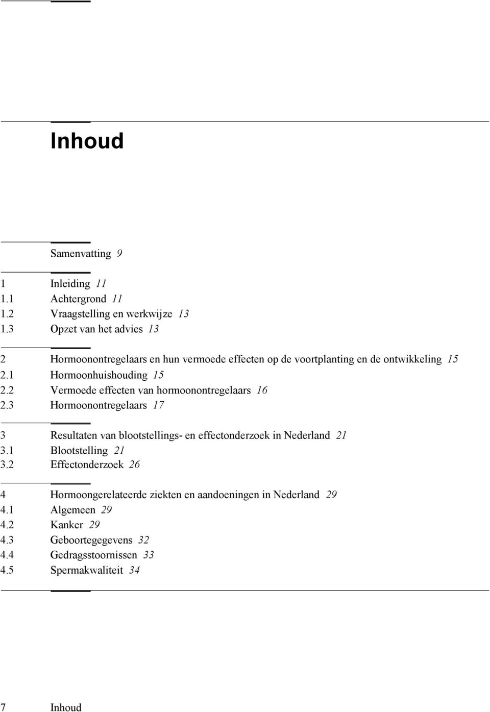 2 Vermoede effecten van hormoonontregelaars 16 2.3 Hormoonontregelaars 17 3 Resultaten van blootstellings- en effectonderzoek in Nederland 21 3.