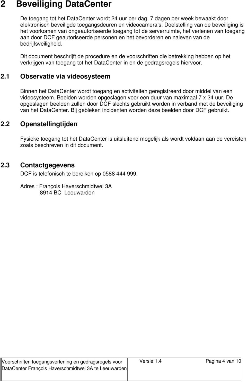 bedrijfsveiligheid. Dit document beschrijft de procedure en de voorschriften die betrekking hebben op het verkrijgen van toegang tot het DataCenter in en de gedragsregels hiervoor. 2.