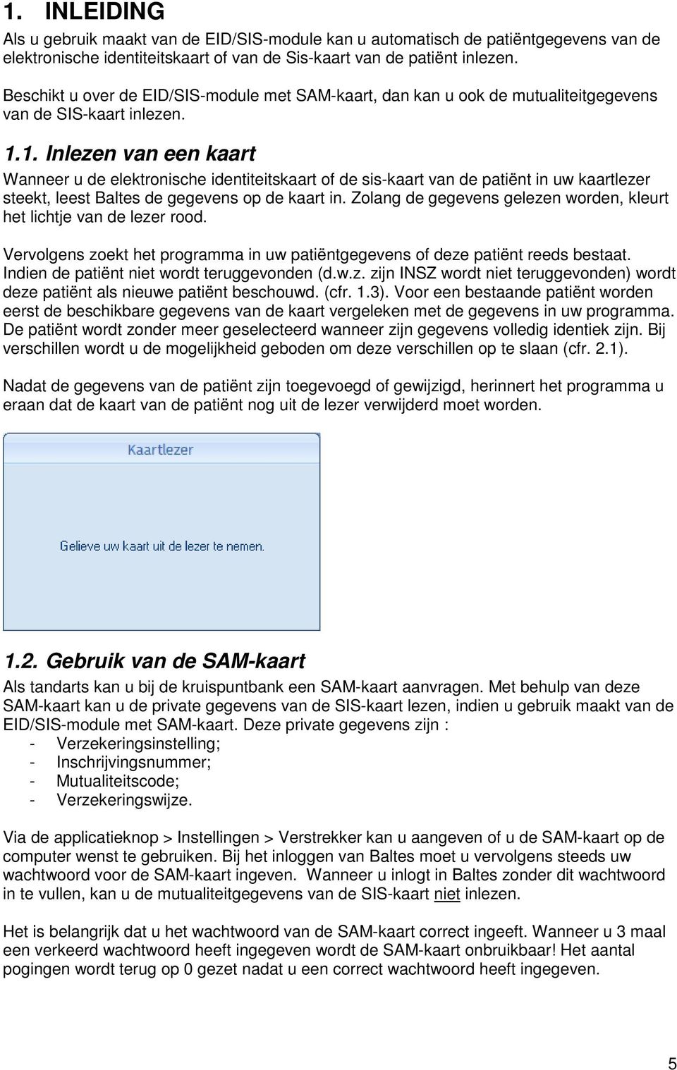 1. Inlezen van een kaart Wanneer u de elektronische identiteitskaart of de sis-kaart van de patiënt in uw kaartlezer steekt, leest Baltes de gegevens op de kaart in.