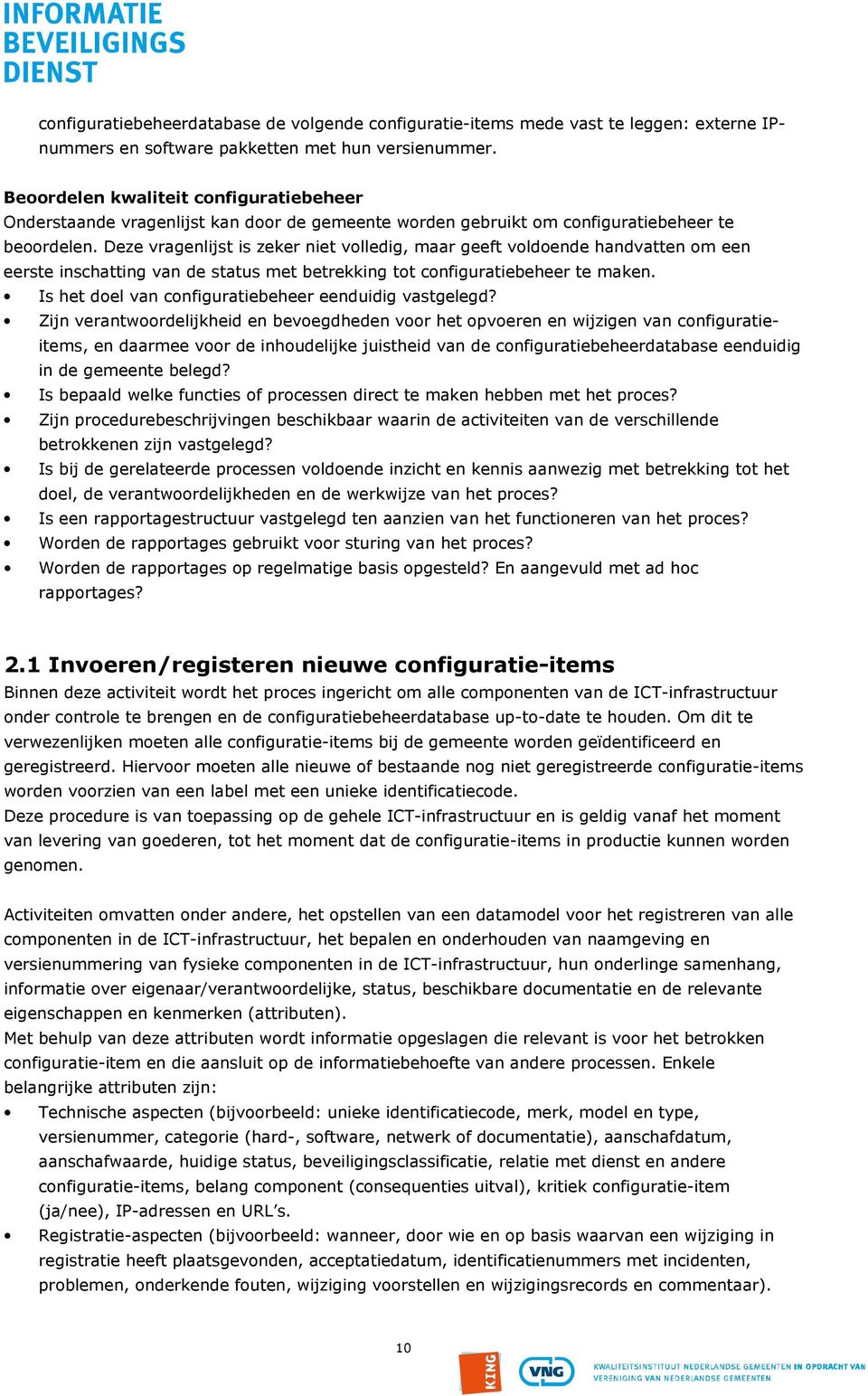 Deze vragenlijst is zeker niet volledig, maar geeft voldoende handvatten om een eerste inschatting van de status met betrekking tot configuratiebeheer te maken.