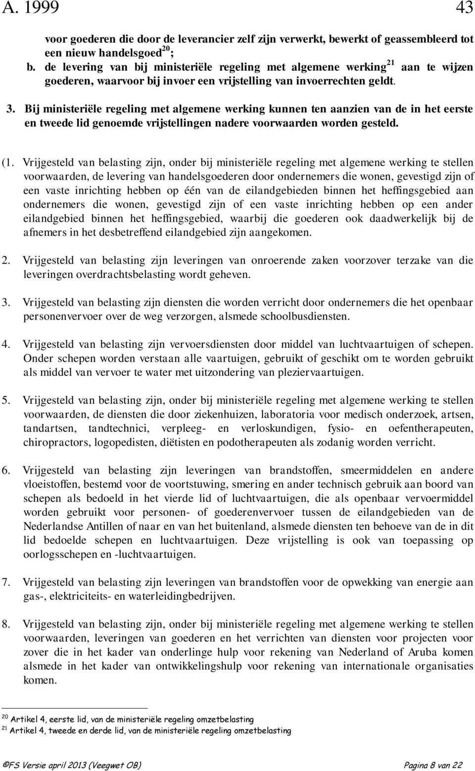 Bij ministeriële regeling met algemene werking kunnen ten aanzien van de in het eerste en tweede lid genoemde vrijstellingen nadere voorwaarden worden gesteld. (1.