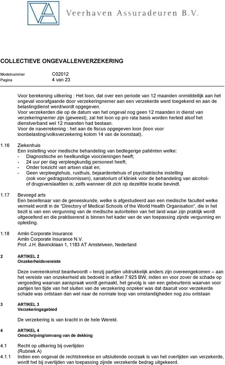 Voor verzekerden die op de datum van het ongeval nog geen 12 maanden in dienst van verzekeringnemer zijn (geweest), zal het loon op pro rata basis worden herleid alsof het dienstverband wel 12