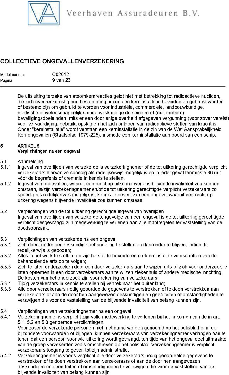 beveiligingsdoeleinden, mits er een door enige overheid afgegeven vergunning (voor zover vereist) voor vervaardiging, gebruik, opslag en het zich ontdoen van radioactieve stoffen van kracht is.