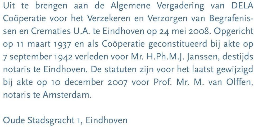 Opgericht op 11 maart 1937 en als Coöperatie geconstitueerd bij akte op 7 september 1942 verleden voor Mr. H.Ph.M.J.