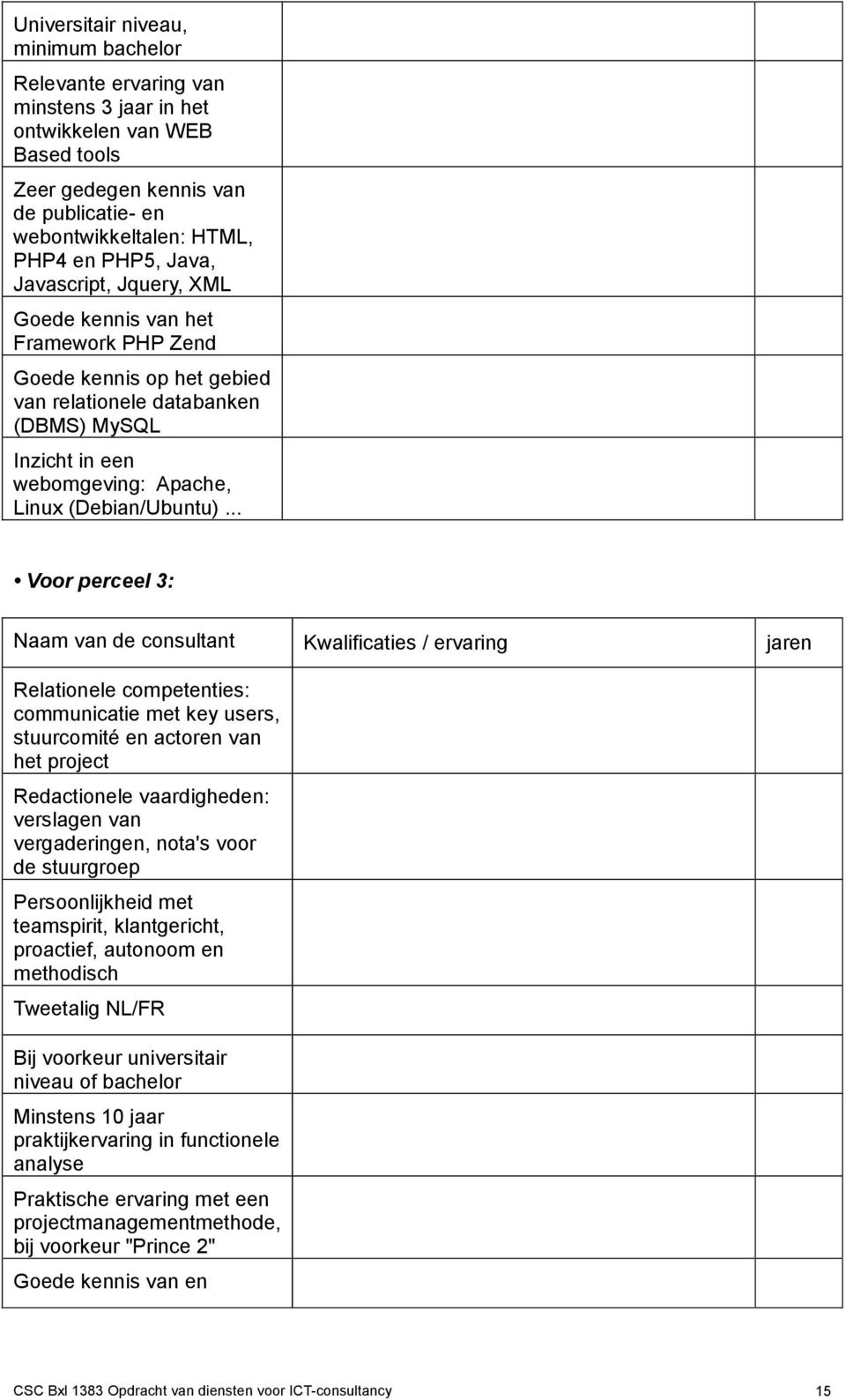 .. Voor perceel 3: Naam van de consultant Kwalificaties / ervaring jaren Relationele competenties: communicatie met key users, stuurcomité en actoren van het project Redactionele vaardigheden: