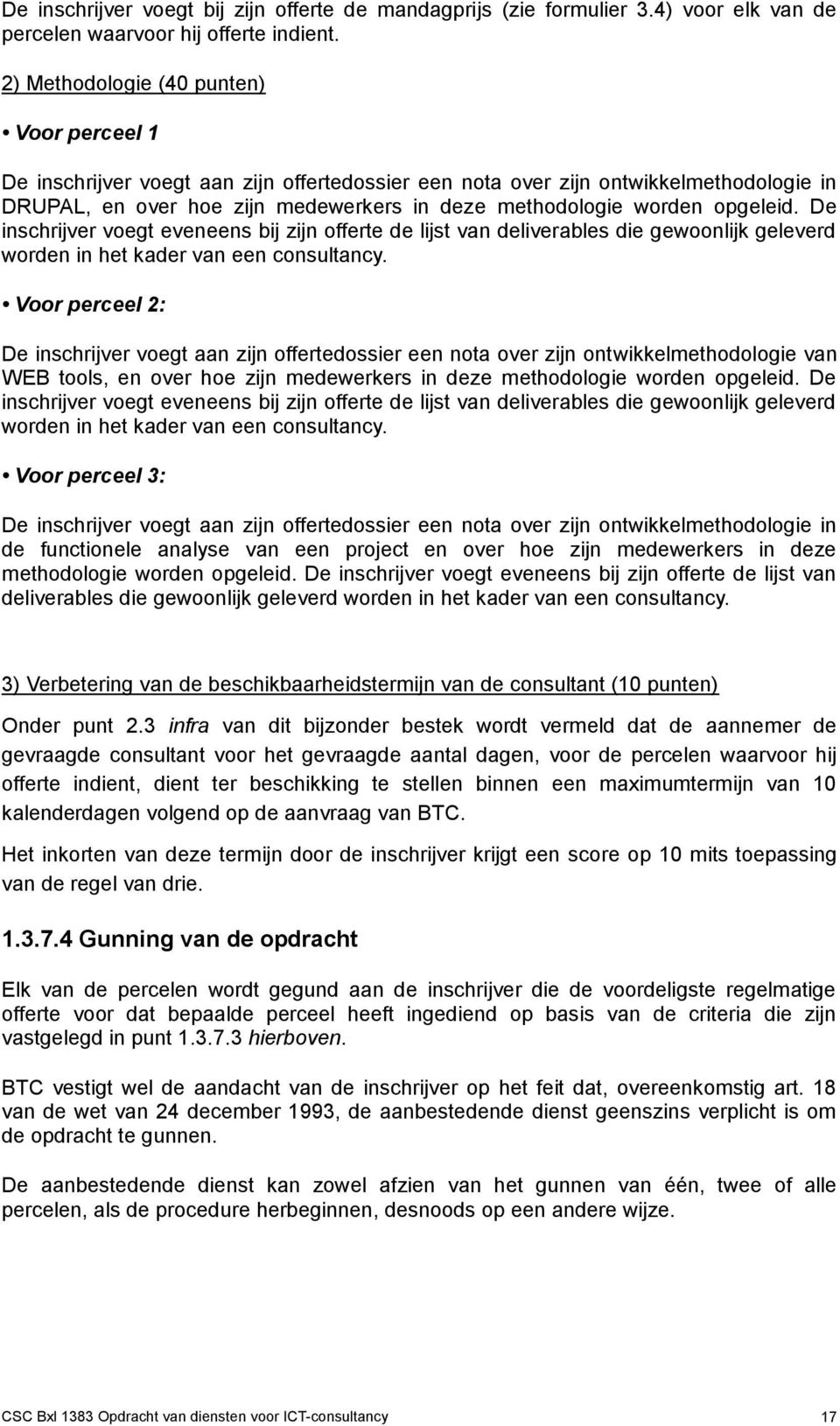 opgeleid. De inschrijver voegt eveneens bij zijn offerte de lijst van deliverables die gewoonlijk geleverd worden in het kader van een consultancy.