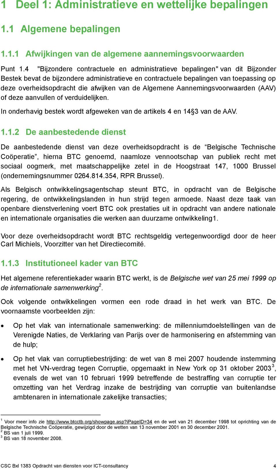 van de Algemene Aannemingsvoorwaarden (AAV) of deze aanvullen of verduidelijken. In onderhavig bestek wordt afgeweken van de artikels 4 en 14