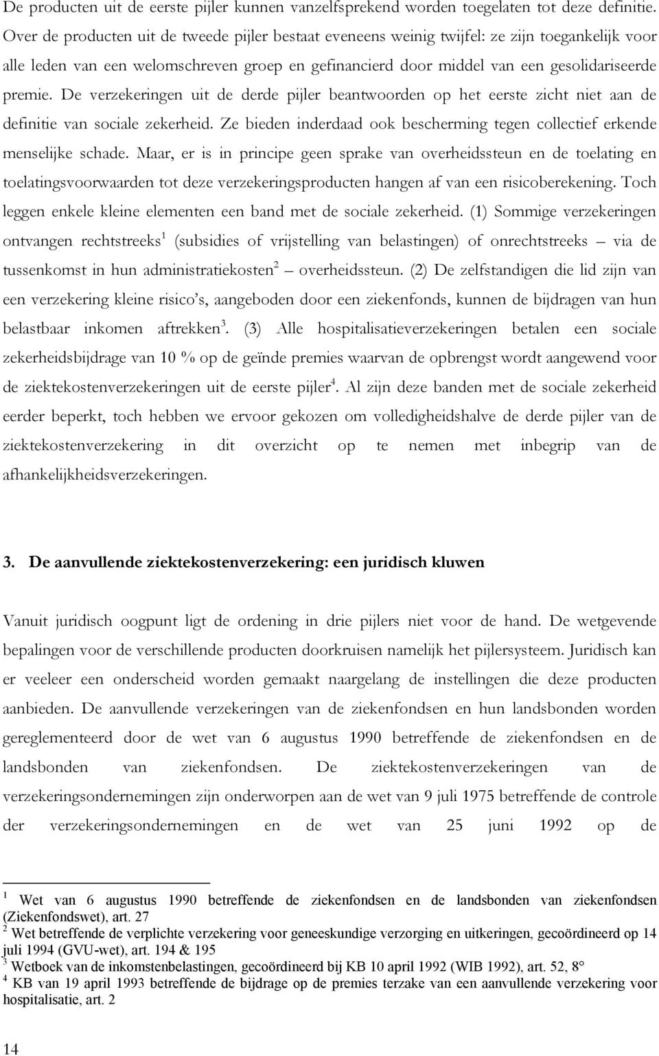 De verzekeringen uit de derde pijler beantwoorden op het eerste zicht niet aan de definitie van sociale zekerheid. Ze bieden inderdaad ook bescherming tegen collectief erkende menselijke schade.