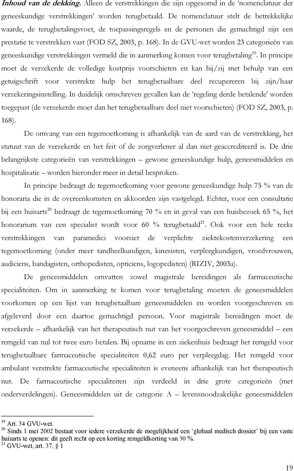 In de GVU-wet worden 23 categorieën van geneeskundige verstrekkingen vermeld die in aanmerking komen voor terugbetaling 19.