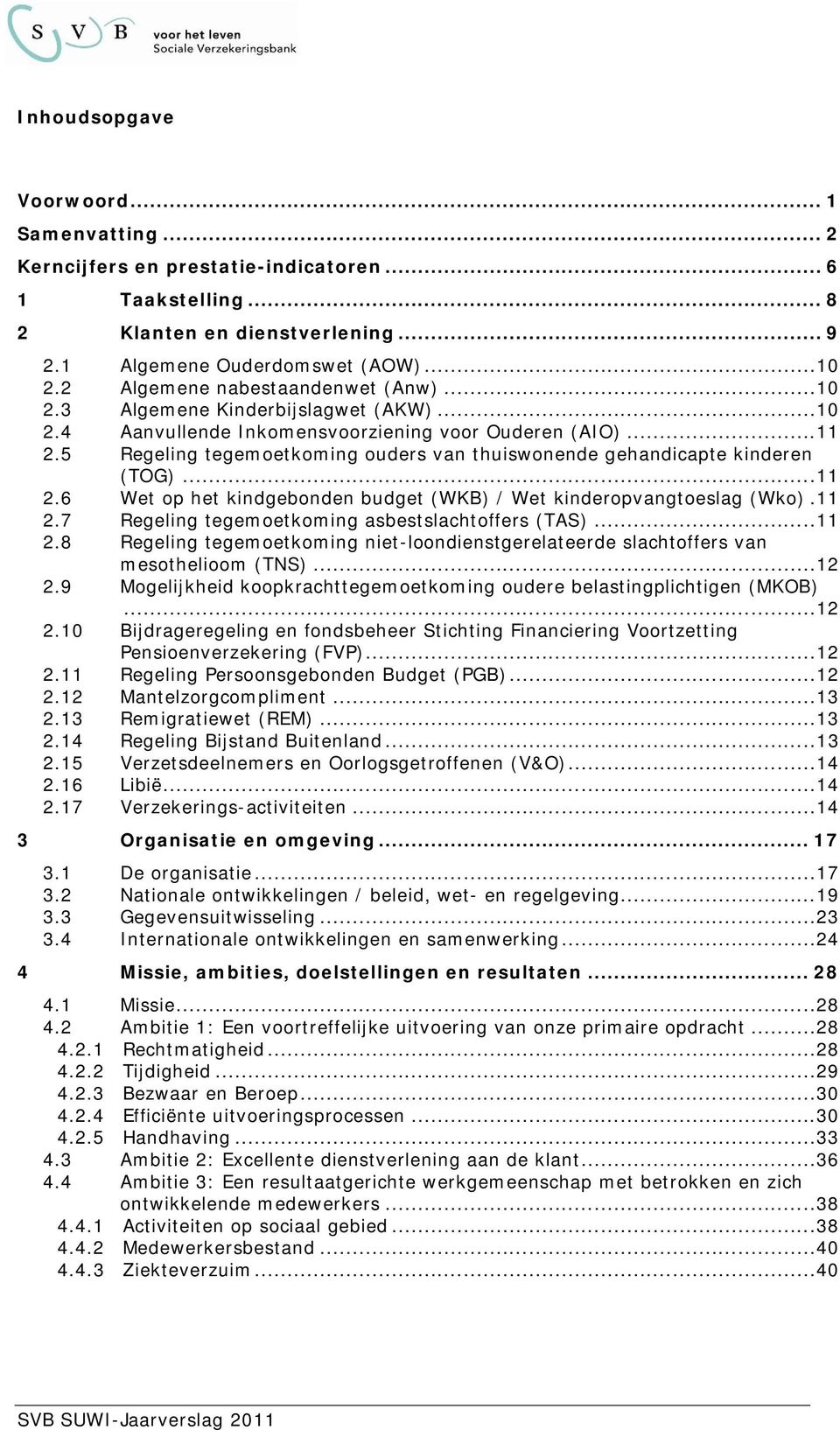 5 Regeling tegemoetkoming ouders van thuiswonende gehandicapte kinderen (TOG)...11 2.6 Wet op het kindgebonden budget (WKB) / Wet kinderopvangtoeslag (Wko).11 2.7 Regeling tegemoetkoming asbestslachtoffers (TAS).