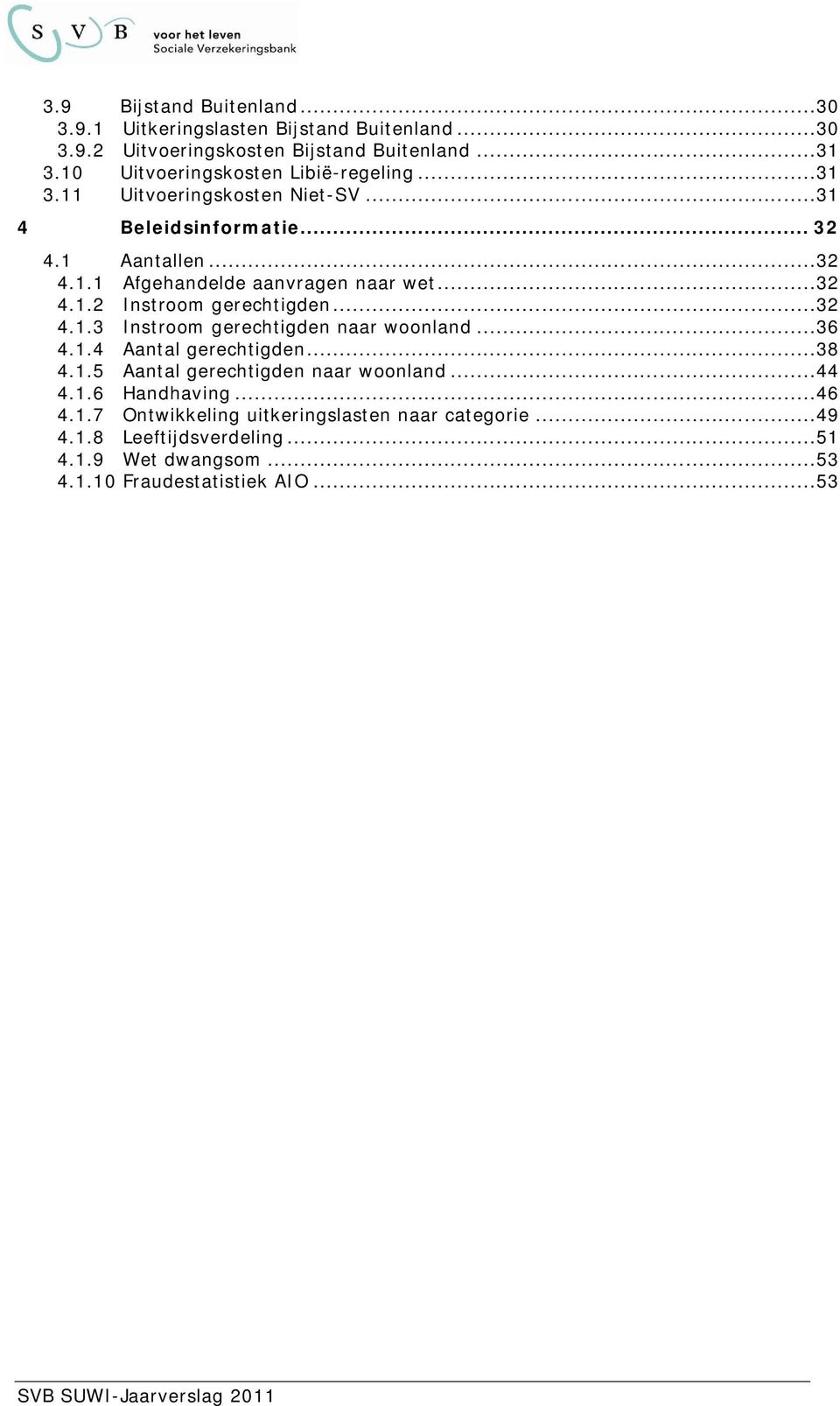 ..32 4.1.2 Instroom gerechtigden...32 4.1.3 Instroom gerechtigden naar woonland...36 4.1.4 Aantal gerechtigden...38 4.1.5 Aantal gerechtigden naar woonland.