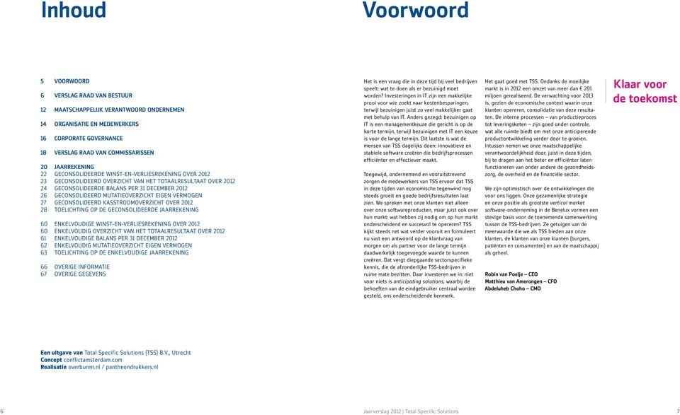 MUTATIEOVERZICHT EIGEN VERMOGEN 27 GECONSOLIDEERD KASSTROOMOVERZICHT OVER 2012 28 TOELICHTING OP DE GECONSOLIDEERDE JAARREKENING 60 ENKELVOUDIGE WINST-EN-VERLIESREKENING OVER 2012 60 ENKELVOUDIG