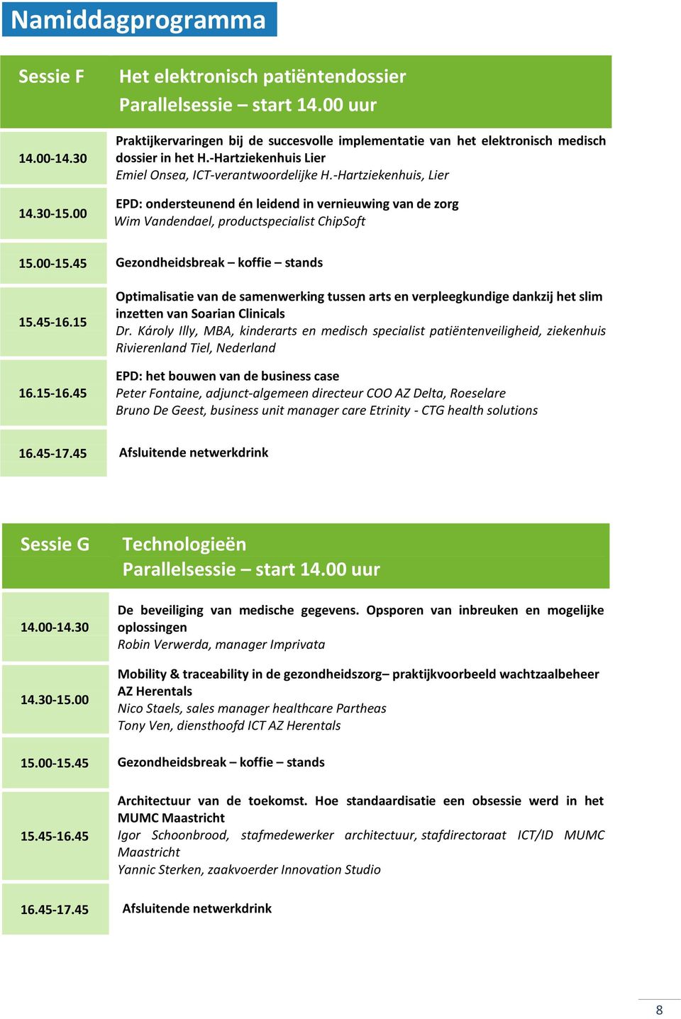 -Hartziekenhuis, Lier EPD: ondersteunend én leidend in vernieuwing van de zorg Wim Vandendael, productspecialist ChipSoft 15.45-16.15 16.15-16.