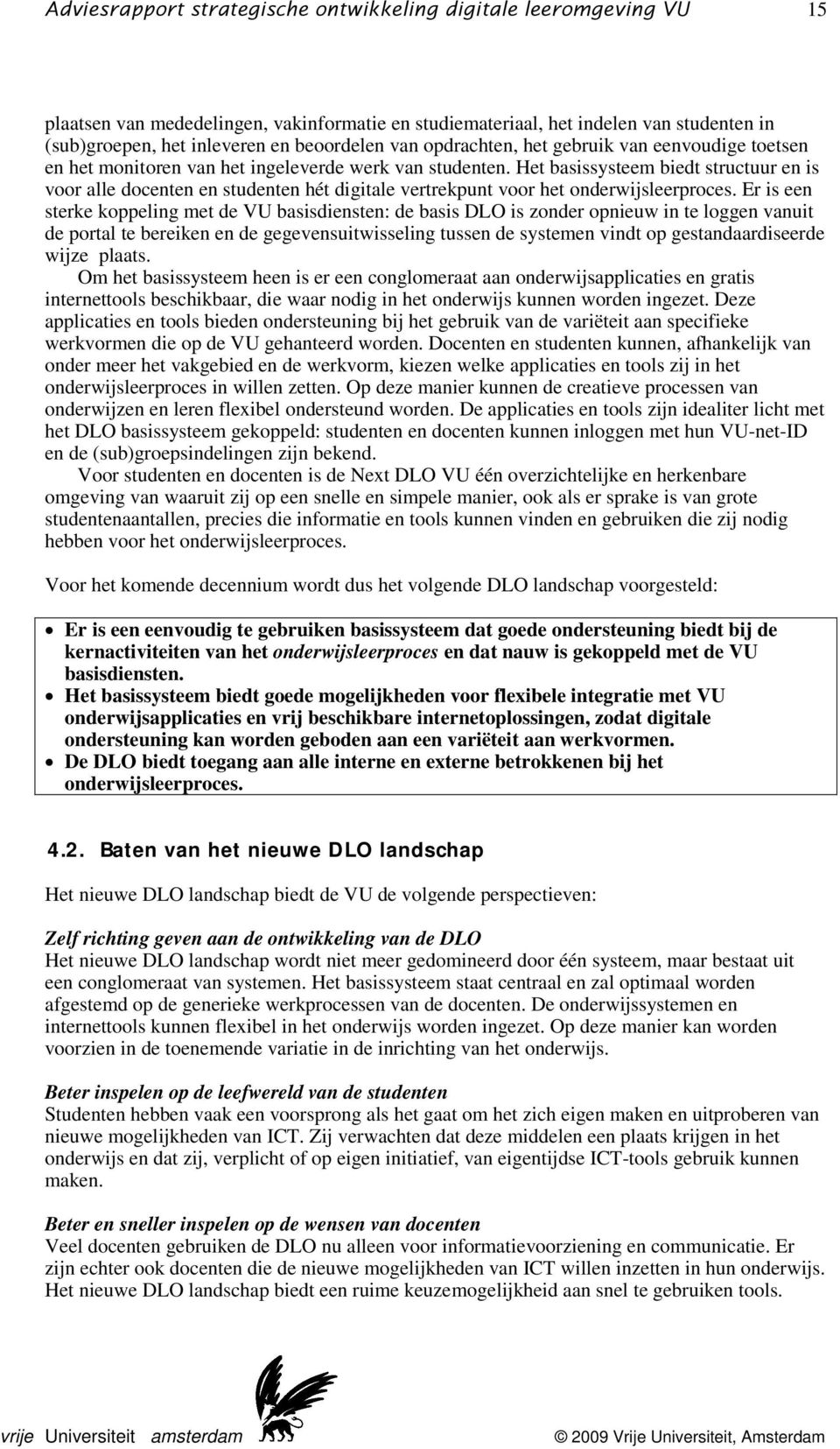 Er is een sterke koppeling met de VU basisdiensten: de basis DLO is zonder opnieuw in te loggen vanuit de portal te bereiken en de gegevensuitwisseling tussen de systemen vindt op gestandaardiseerde