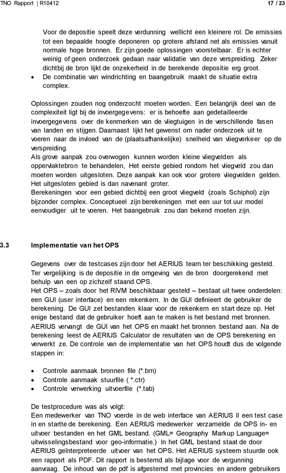 Er is echter weinig of geen onderzoek gedaan naar validatie van deze verspreiding. Zeker dichtbij de bron lijkt de onzekerheid in de berekende depositie erg groot.