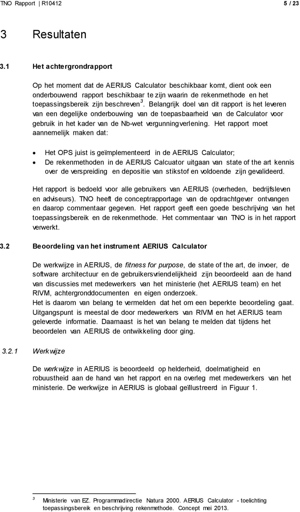 beschreven 3. Belangrijk doel van dit rapport is het leveren van een degelijke onderbouwing van de toepasbaarheid van de Calculator voor gebruik in het kader van de Nb-wet vergunningverlening.