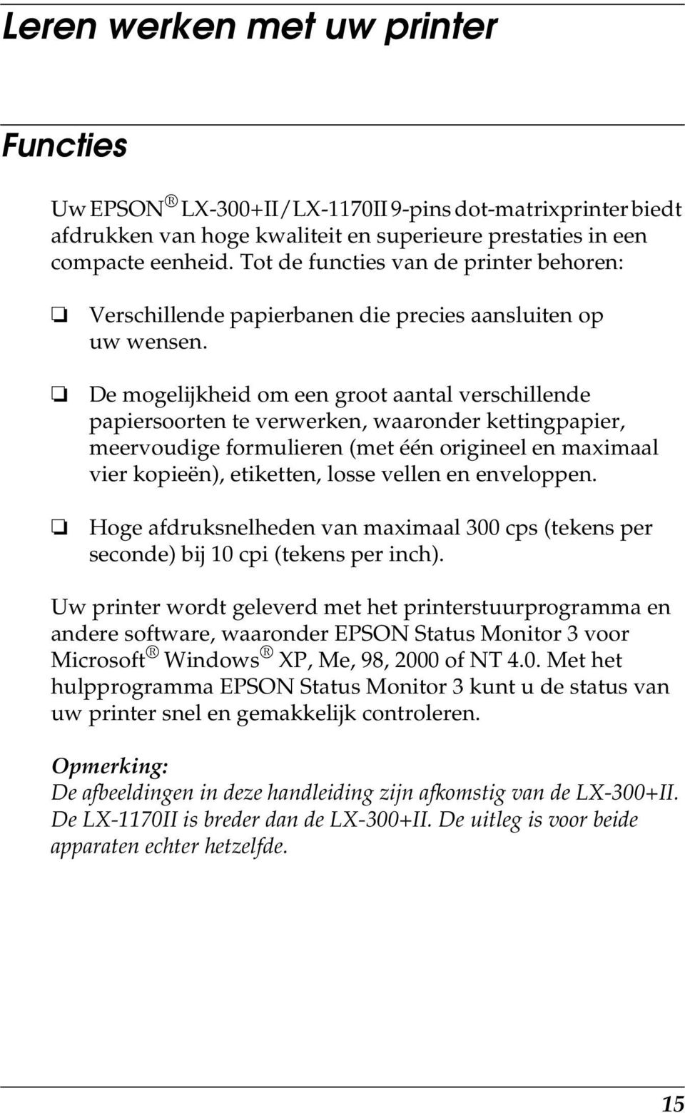 De mogelijkheid om een groot aantal verschillende papiersoorten te verwerken, waaronder kettingpapier, meervoudige formulieren (met één origineel en maximaal vier kopieën), etiketten, losse vellen en