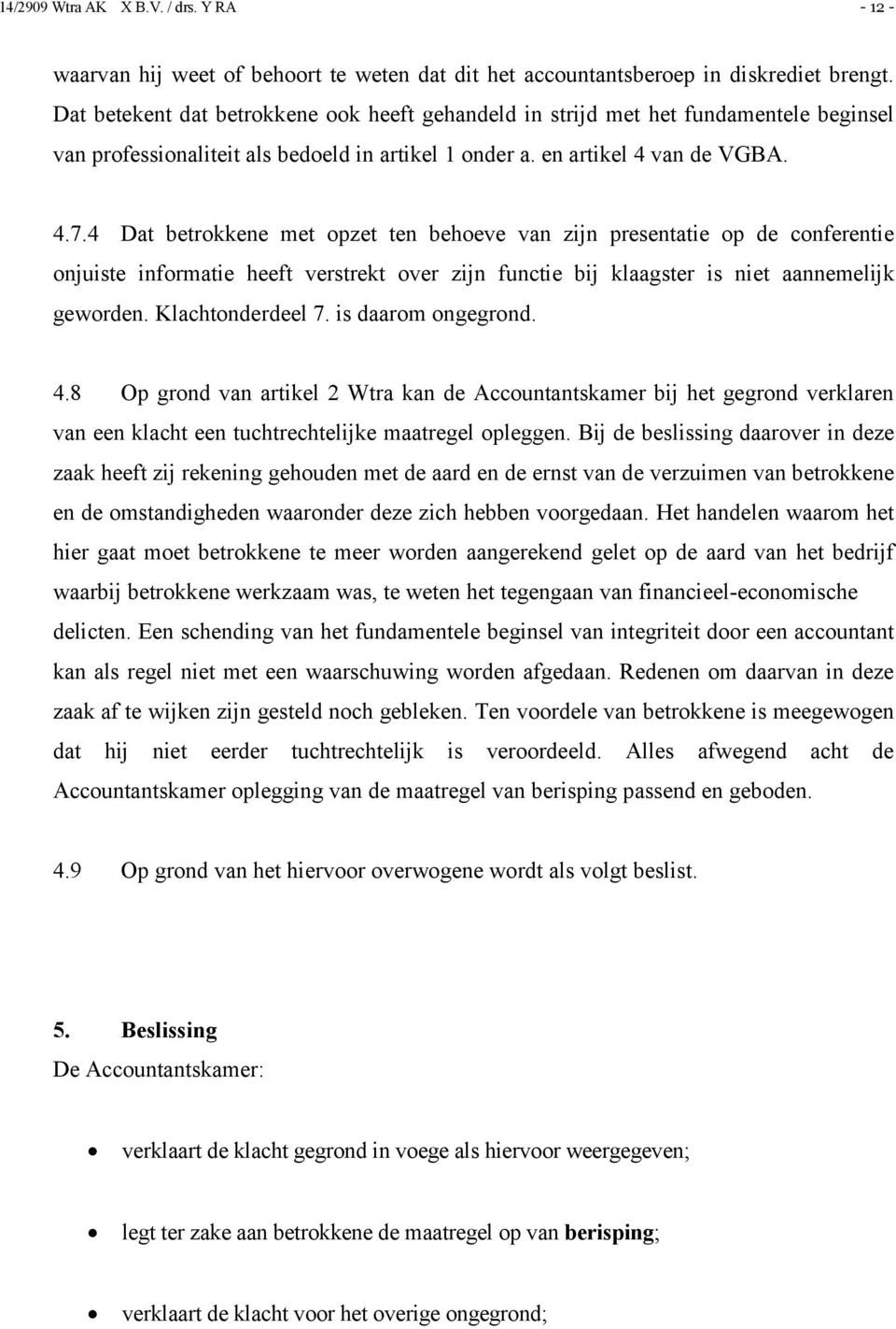 4 Dat betrokkene met opzet ten behoeve van zijn presentatie op de conferentie onjuiste informatie heeft verstrekt over zijn functie bij klaagster is niet aannemelijk geworden. Klachtonderdeel 7.