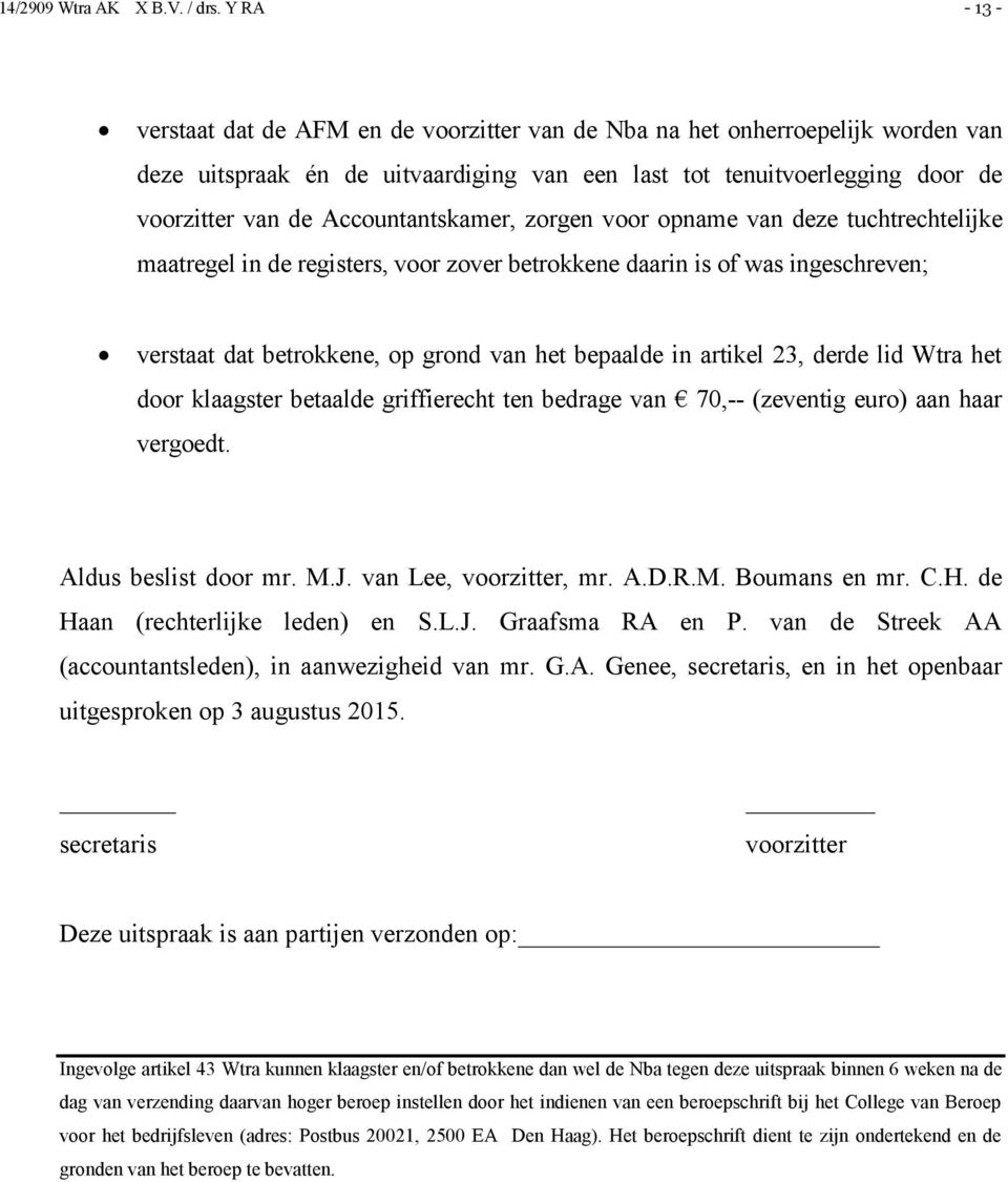 artikel 23, derde lid Wtra het door klaagster betaalde griffierecht ten bedrage van 70,-- (zeventig euro) aan haar vergoedt. Aldus beslist door mr. M.J. van Lee, voorzitter, mr. A.D.R.M. Boumans en mr.