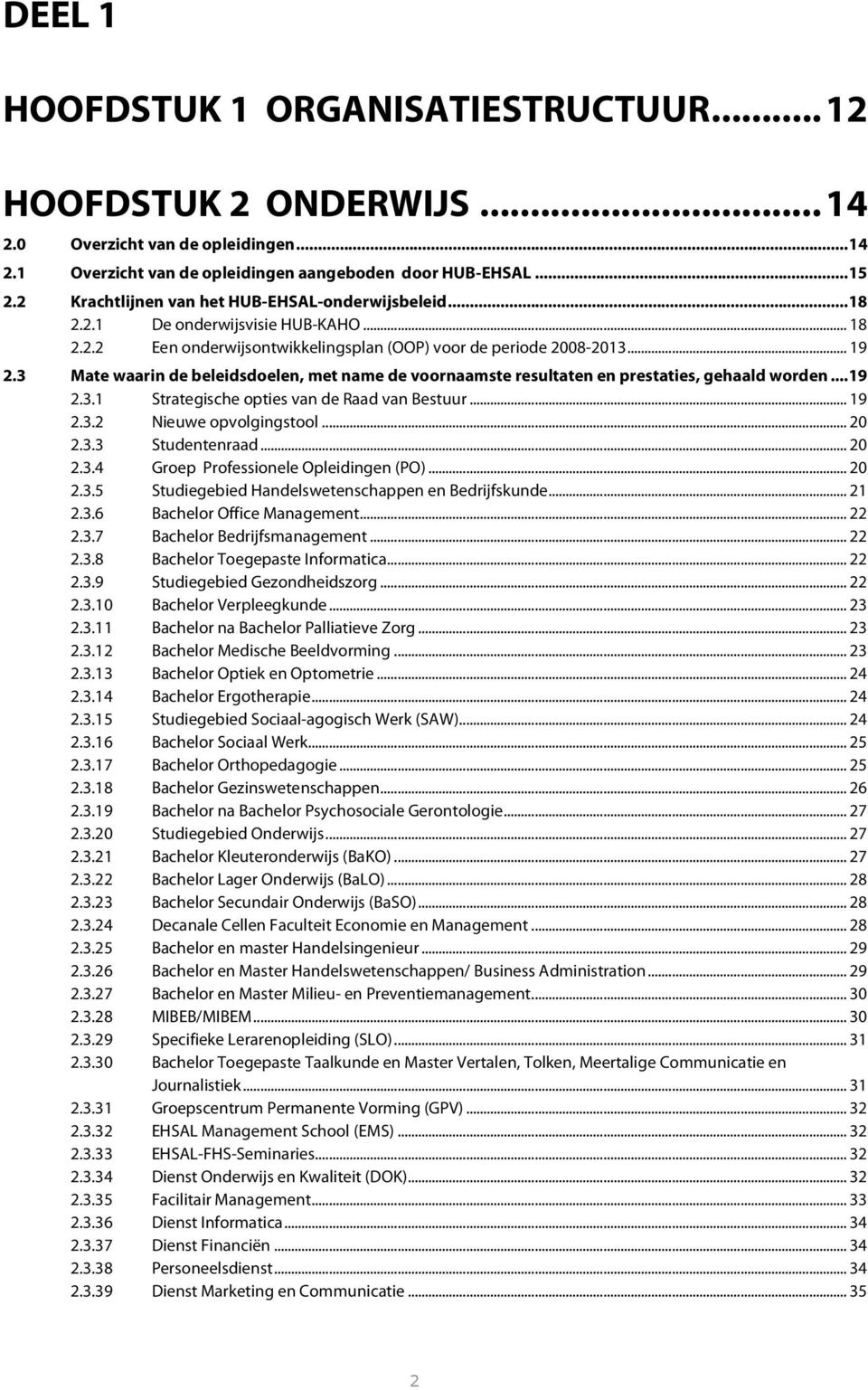 3 Mate waarin de beleidsdoelen, met name de voornaamste resultaten en prestaties, gehaald worden... 19 2.3.1 Strategische opties van de Raad van Bestuur... 19 2.3.2 Nieuwe opvolgingstool... 20 2.3.3 Studentenraad.