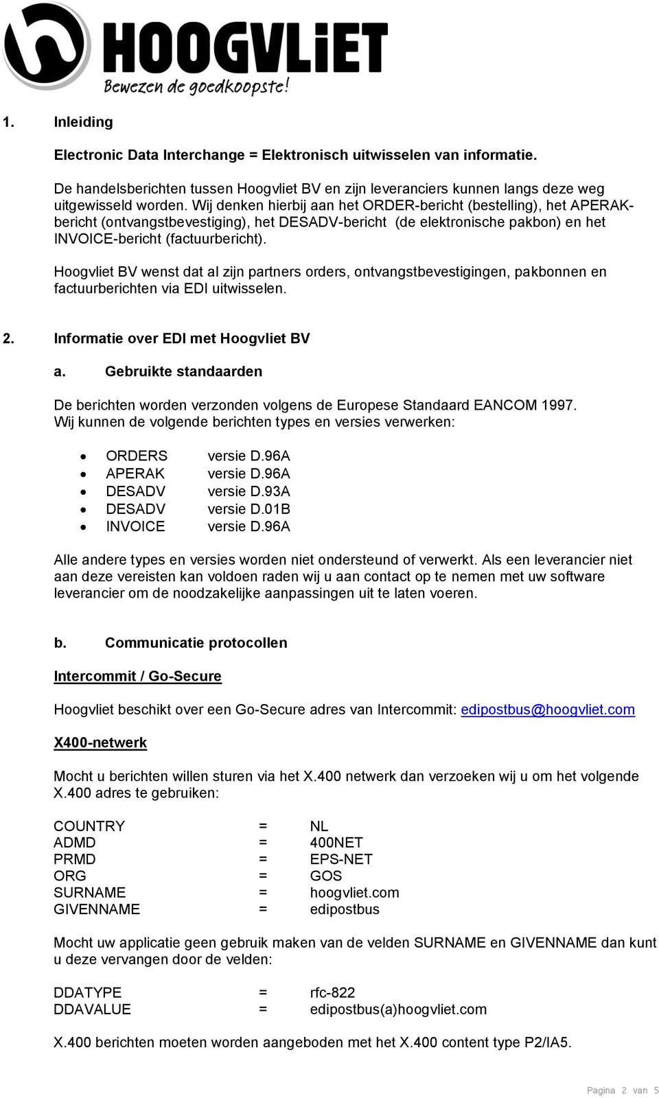 Hoogvliet BV wenst dat al zijn partners orders, ontvangstbevestigingen, pakbonnen en factuurberichten via EDI uitwisselen. 2. Informatie over EDI met Hoogvliet BV a.