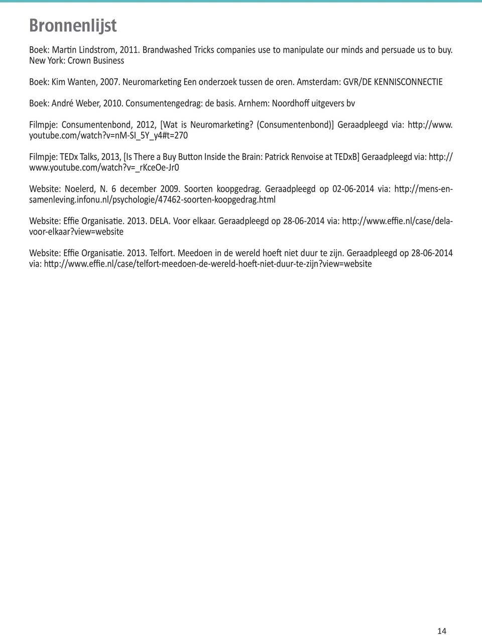 Arnhem: Noordhoff uitgevers bv Filmpje: Consumentenbond, 2012, [Wat is Neuromarketing? (Consumentenbond)] Geraadpleegd via: http://www. youtube.com/watch?