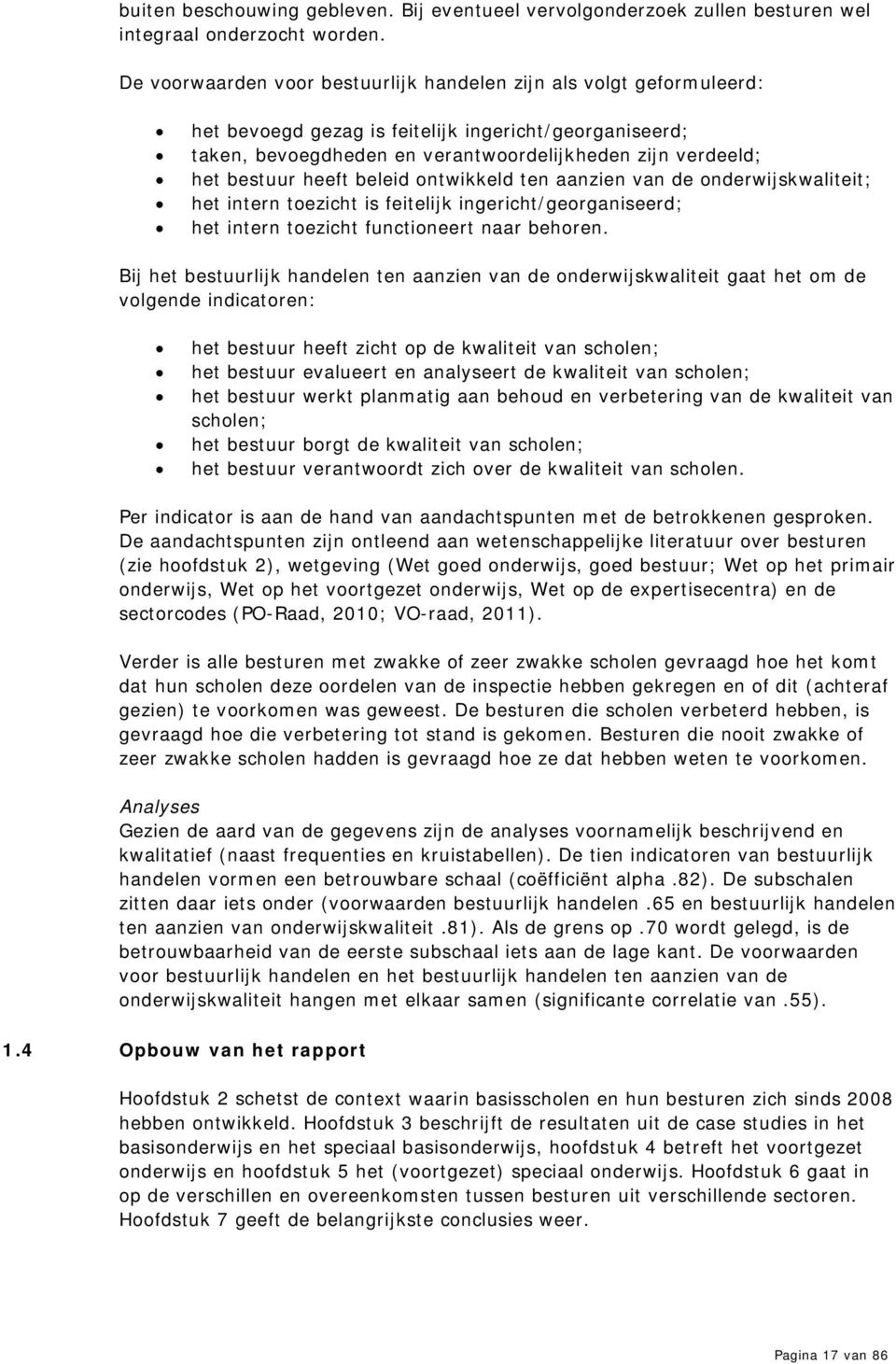 heeft beleid ontwikkeld ten aanzien van de onderwijskwaliteit; het intern toezicht is feitelijk ingericht/georganiseerd; het intern toezicht functioneert naar behoren.