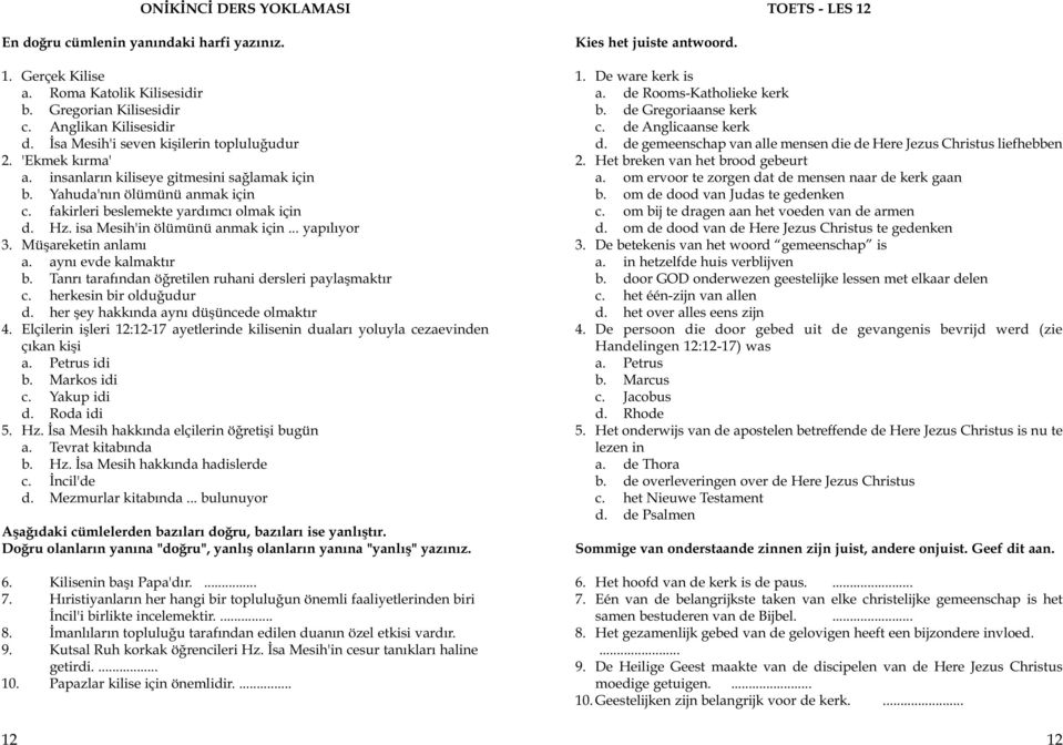 ayn evde kalmakt r b. Tanr taraf ndan ö retilen ruhani dersleri paylaflmakt r c. herkesin bir oldu udur d. her fley hakk nda ayn düflüncede olmakt r 4.