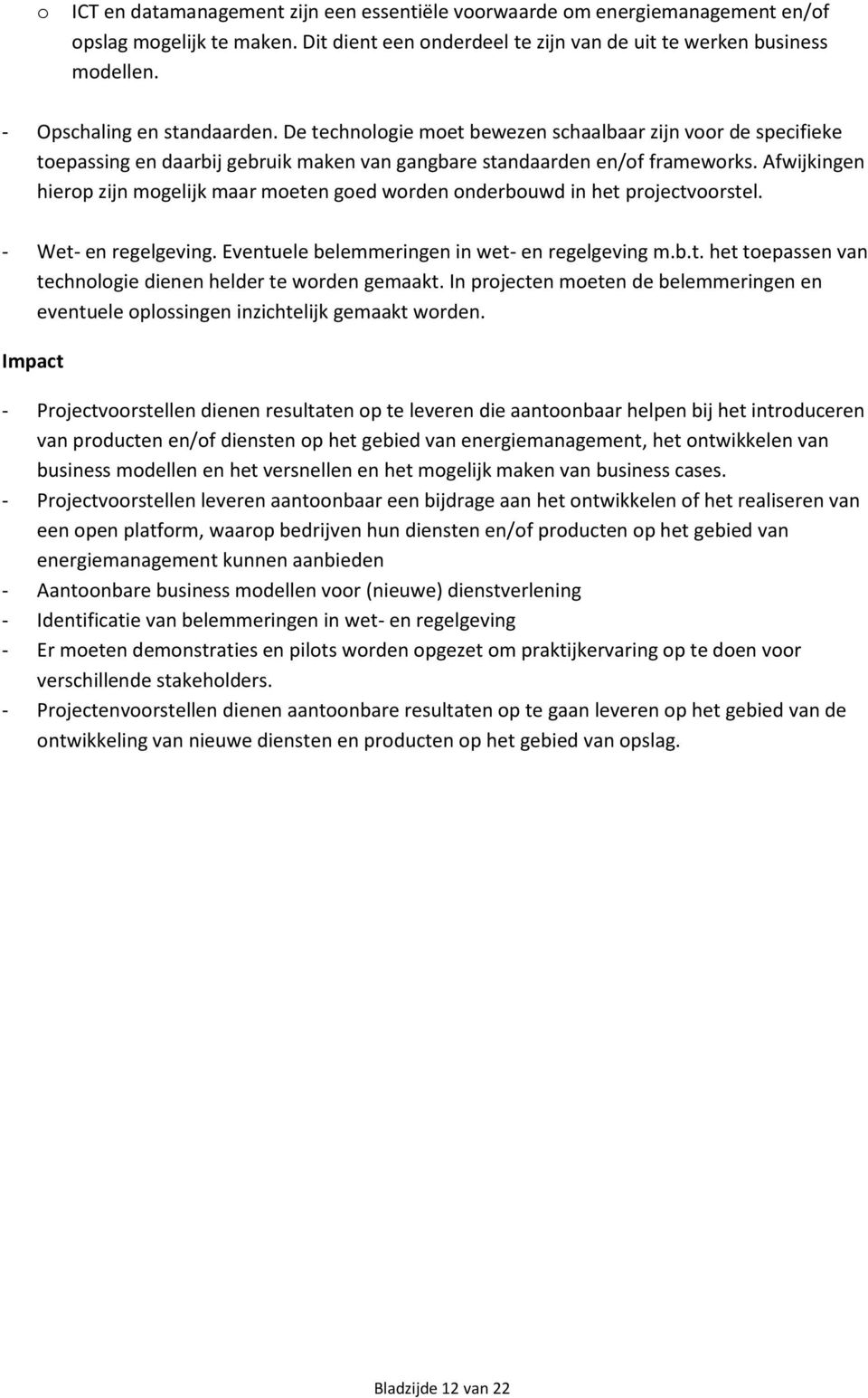 Afwijkingen hierp zijn mgelijk maar meten ged wrden nderbuwd in het prjectvrstel. - Wet- en regelgeving. Eventuele belemmeringen in wet- en regelgeving m.b.t. het tepassen van technlgie dienen helder te wrden gemaakt.