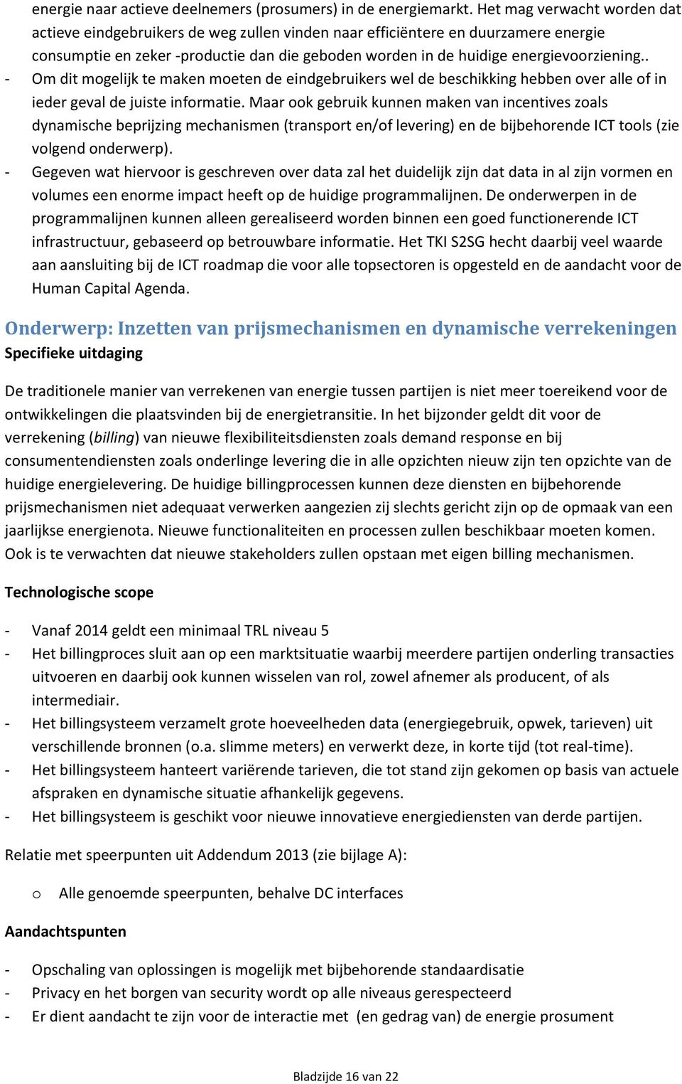 . - Om dit mgelijk te maken meten de eindgebruikers wel de beschikking hebben ver alle f in ieder geval de juiste infrmatie.