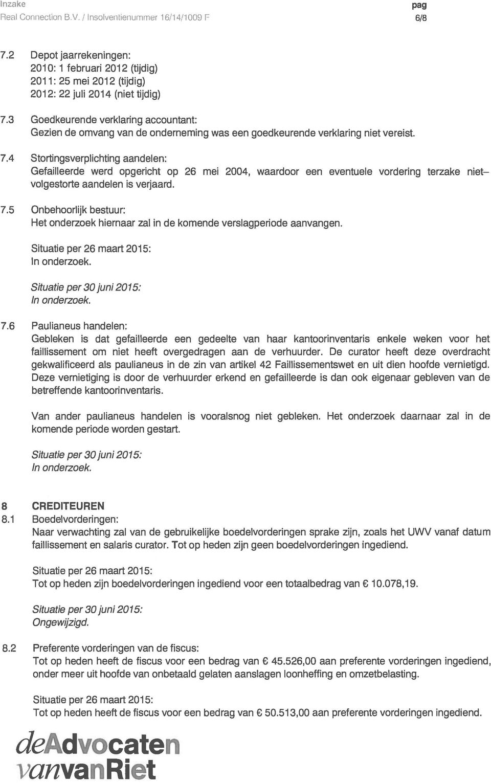 4 Stortingsverplichting aandelen: Gefailleerde werd opgericht op 26 mei volgestorte aandelen is verjaard. 2004, waardoor een eventuele vordering terzake niet 7.